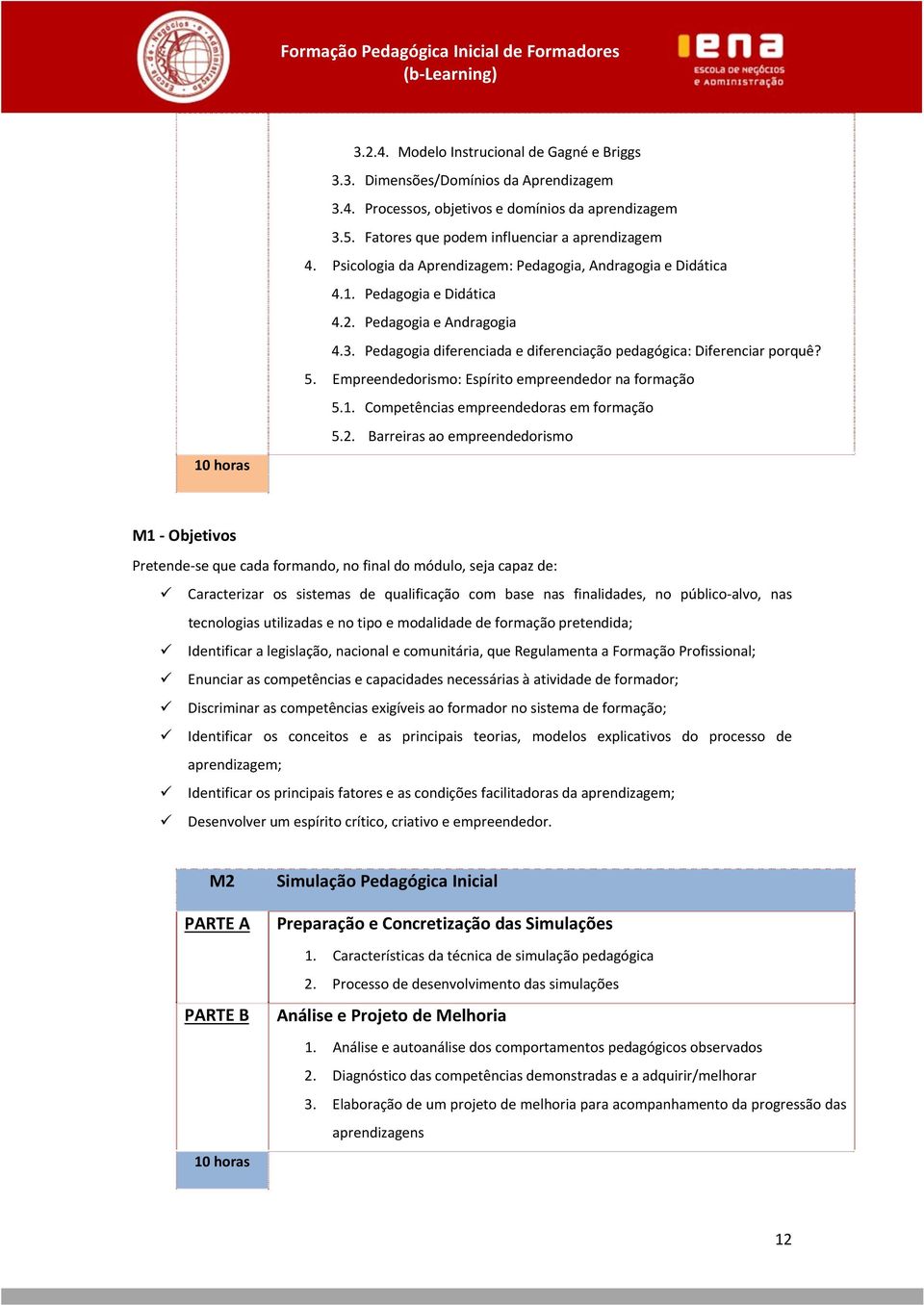 Empreendedorismo: Espírito empreendedor na formação 5.1. Competências empreendedoras em formação 5.2.