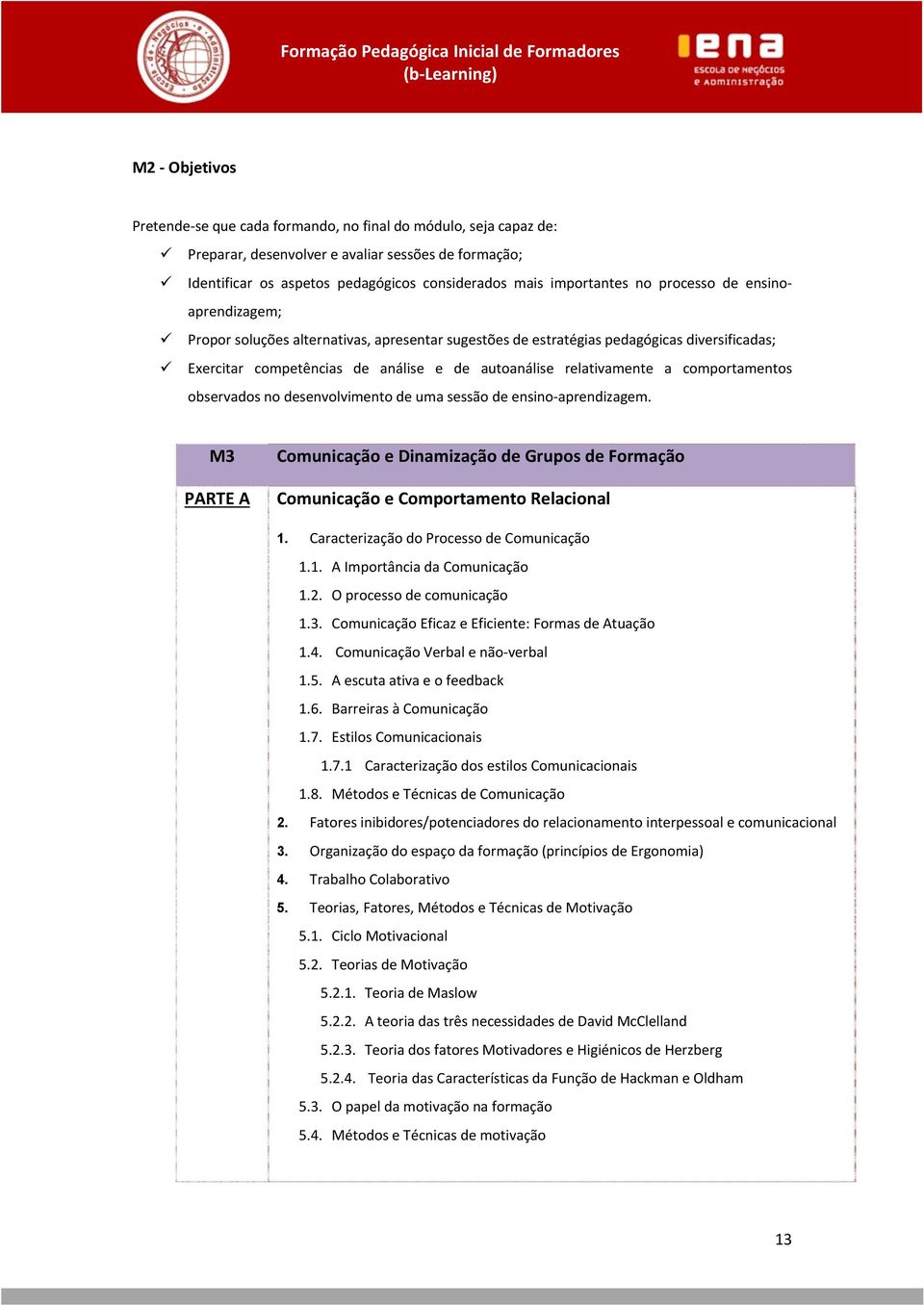 comportamentos observados no desenvolvimento de uma sessão de ensino aprendizagem. M3 PARTE A Comunicação e Dinamização de Grupos de Formação Comunicação e Comportamento Relacional 1.