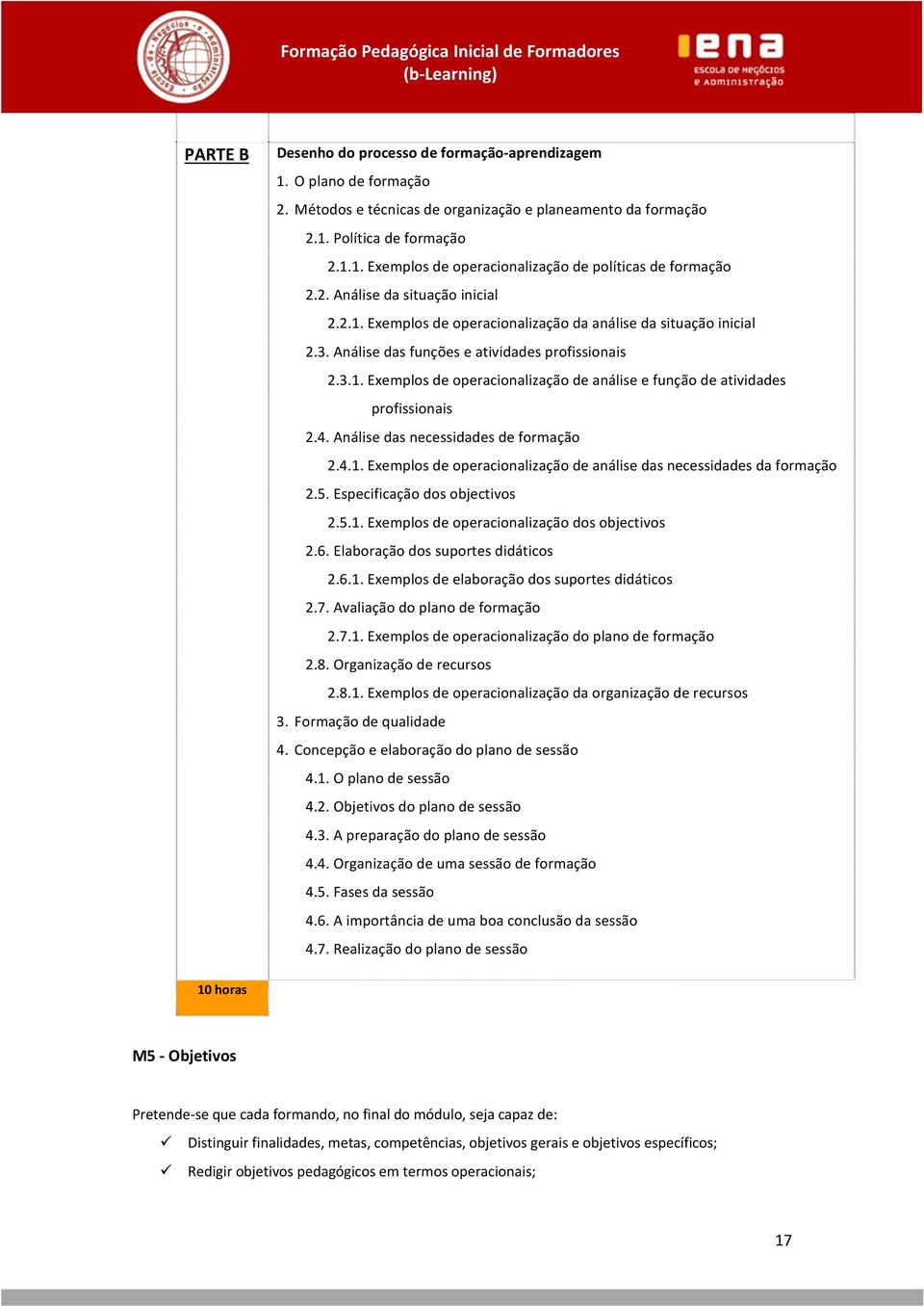 4. Análise das necessidades de formação 2.4.1. Exemplos de operacionalização de análise das necessidades da formação 2.5. Especificação dos objectivos 2.5.1. Exemplos de operacionalização dos objectivos 2.