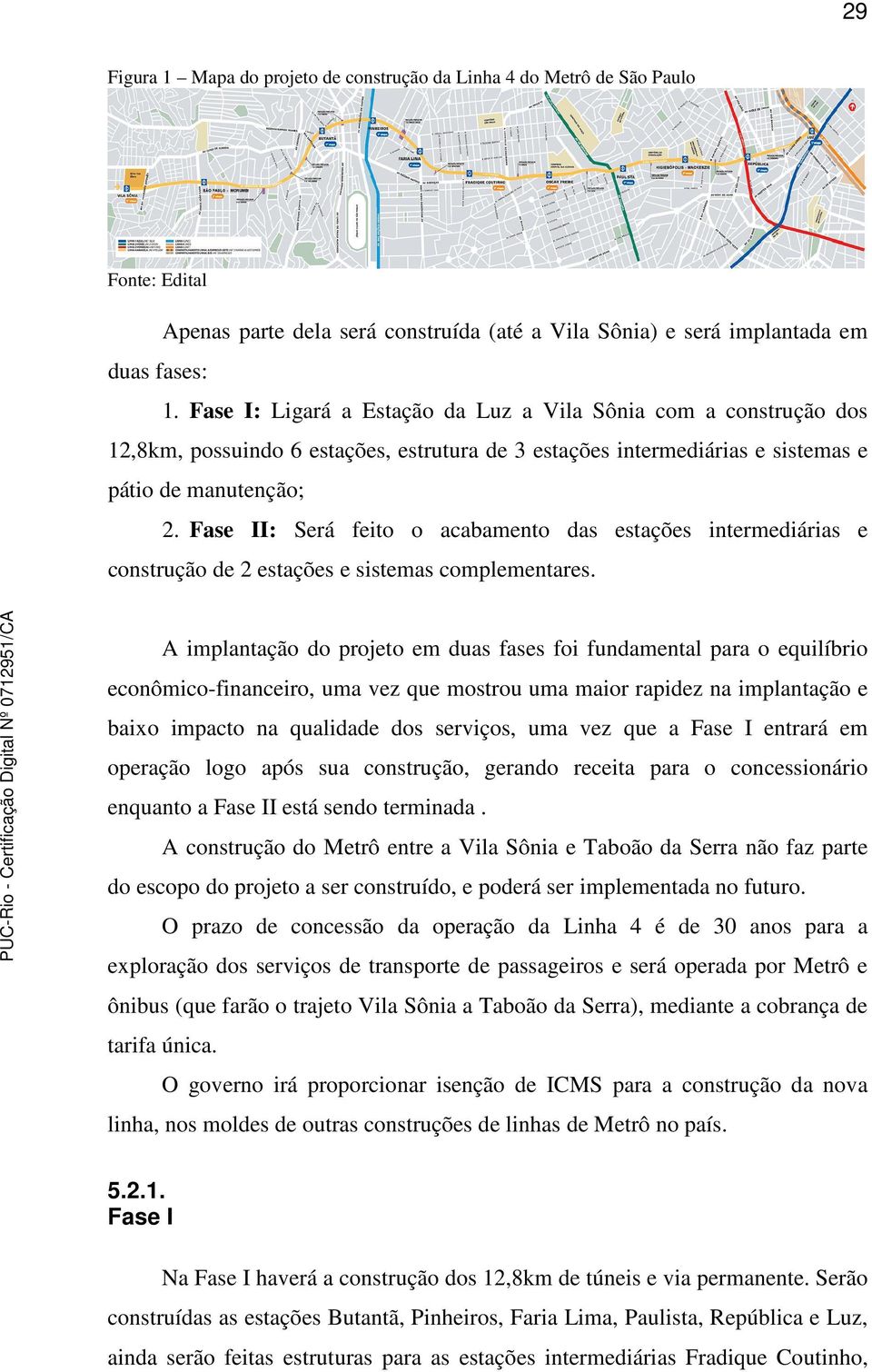 Fase II: Será feito o acabamento das estações intermediárias e construção de 2 estações e sistemas complementares.