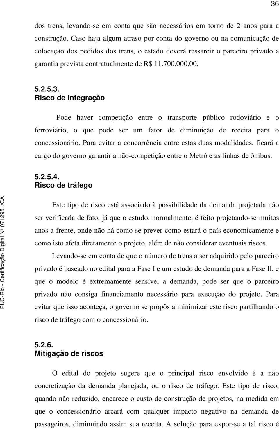 5.2.5.3. Risco de integração Pode haver competição entre o transporte público rodoviário e o ferroviário, o que pode ser um fator de diminuição de receita para o concessionário.