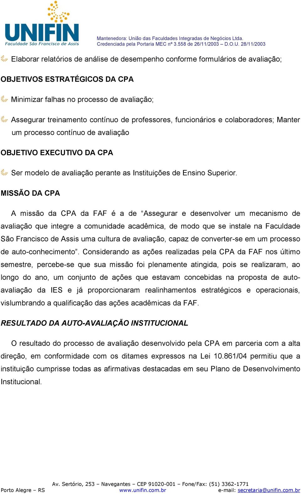 MISSÃO DA CPA A missão da CPA da FAF é a de Assegurar e desenvolver um mecanismo de avaliação que integre a comunidade acadêmica, de modo que se instale na Faculdade São Francisco de Assis uma