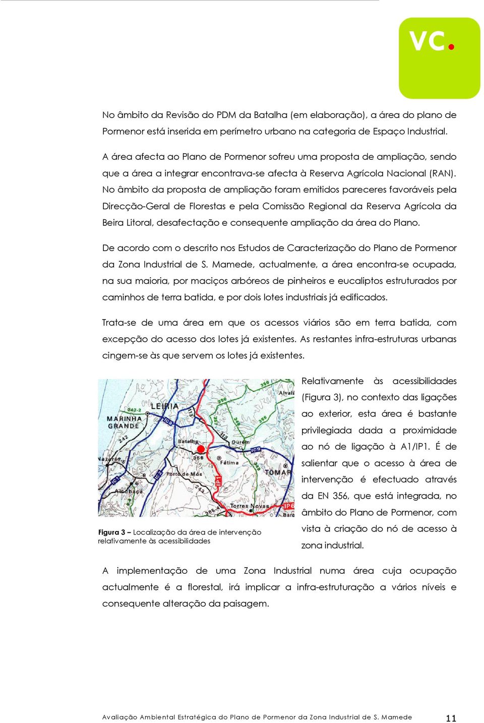 No âmbito da proposta de ampliação foram emitidos pareceres favoráveis pela Direcção-Geral de Florestas e pela Comissão Regional da Reserva Agrícola da Beira Litoral, desafectação e consequente