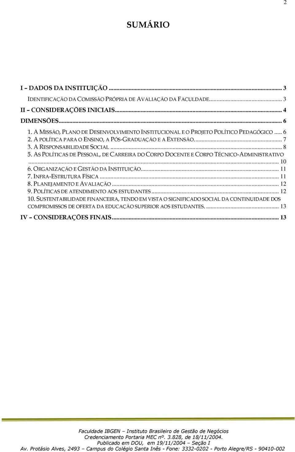 AS POLÍTICAS DE PESSOAL, DE CARREIRA DO CORPO DOCENTE E CORPO TÉCNICO-ADMINISTRATIVO... 10 6. ORGANIZAÇÃO E GESTÃO DA INSTITUIÇÃO... 11 7. INFRA-ESTRUTURA FÍSICA... 11 8.