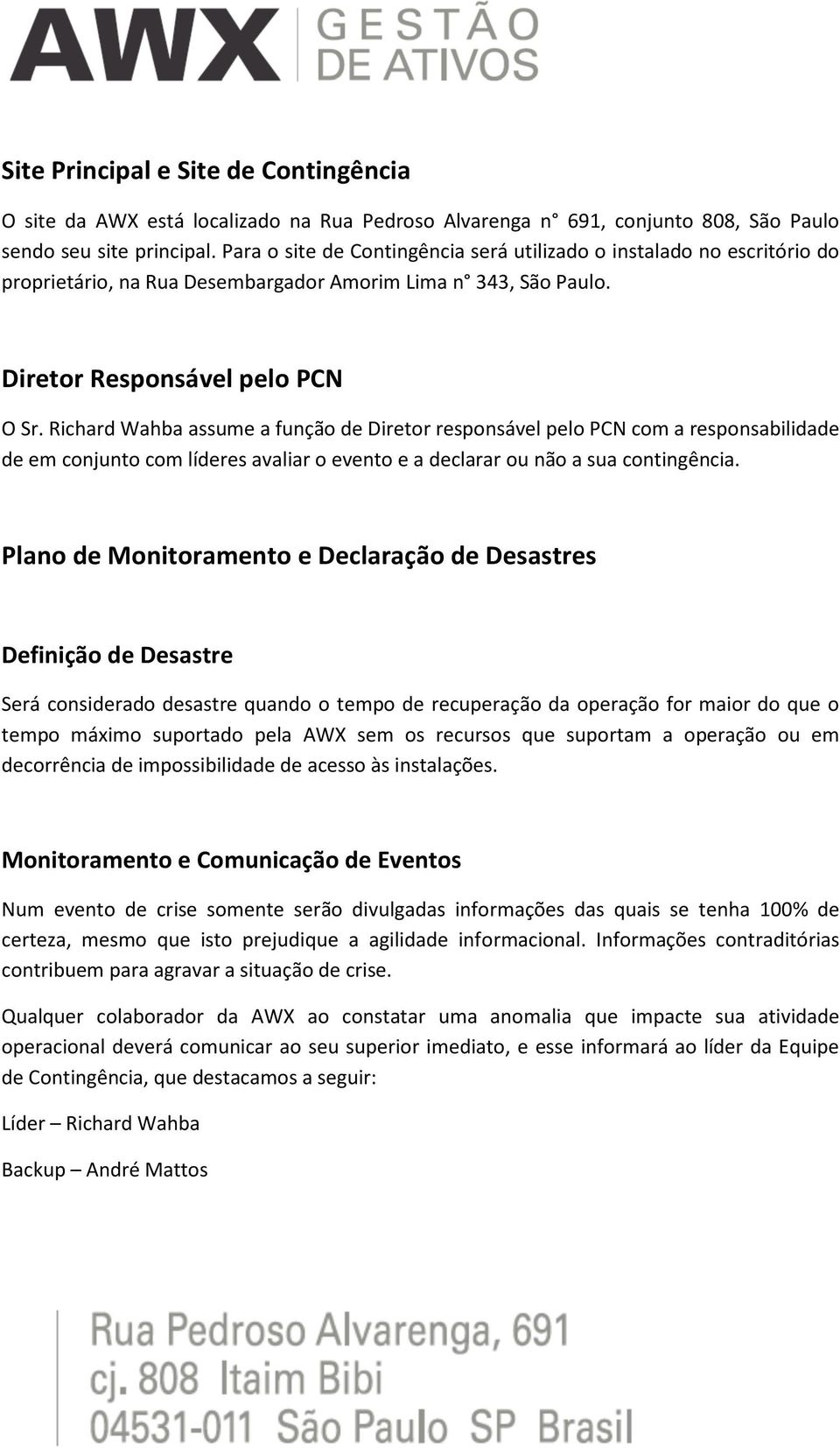 Richard Wahba assume a função de Diretor responsável pelo PCN com a responsabilidade de em conjunto com líderes avaliar o evento e a declarar ou não a sua contingência.