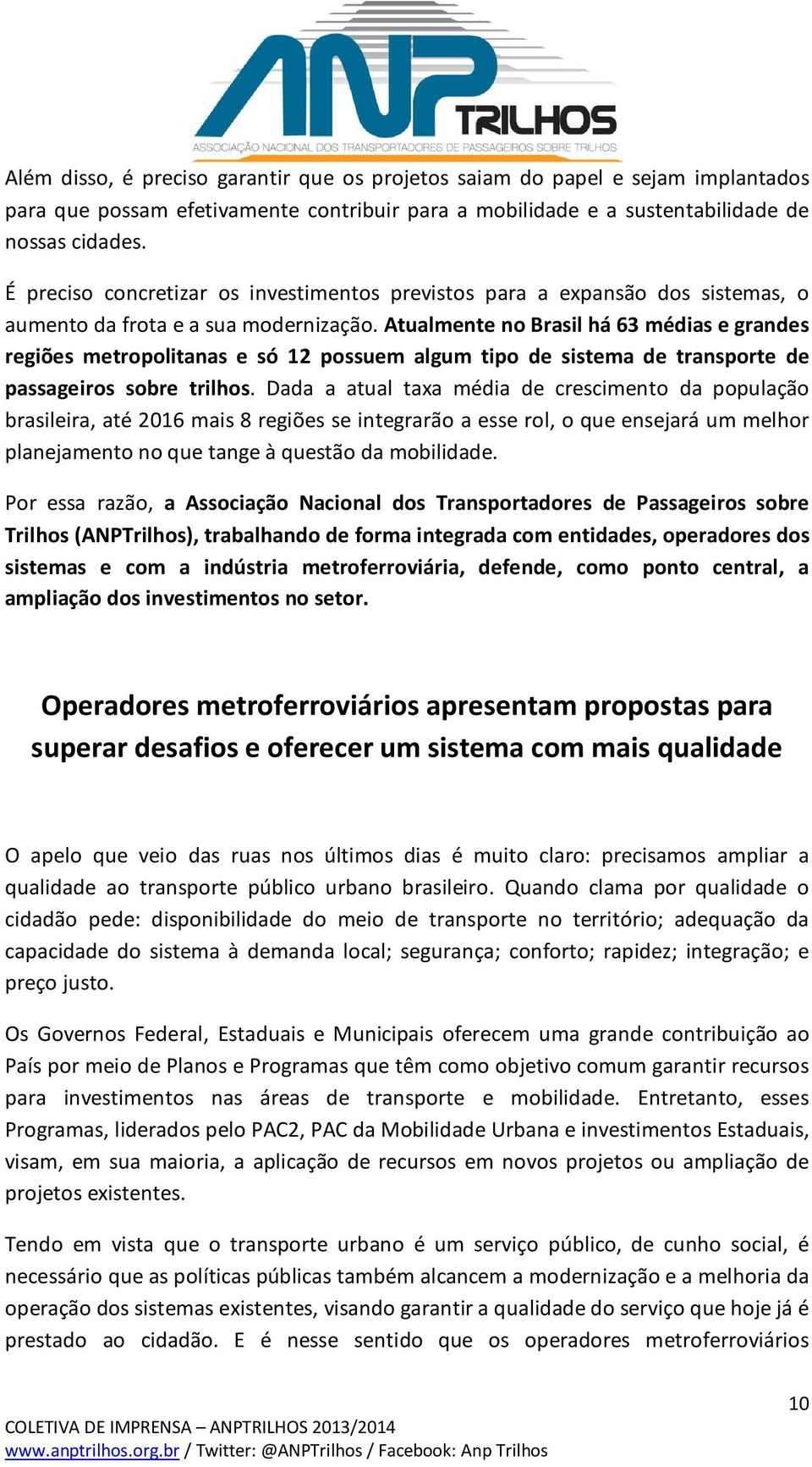 Atualmente no Brasil há 63 médias e grandes regiões metropolitanas e só 12 possuem algum tipo de sistema de transporte de passageiros sobre trilhos.