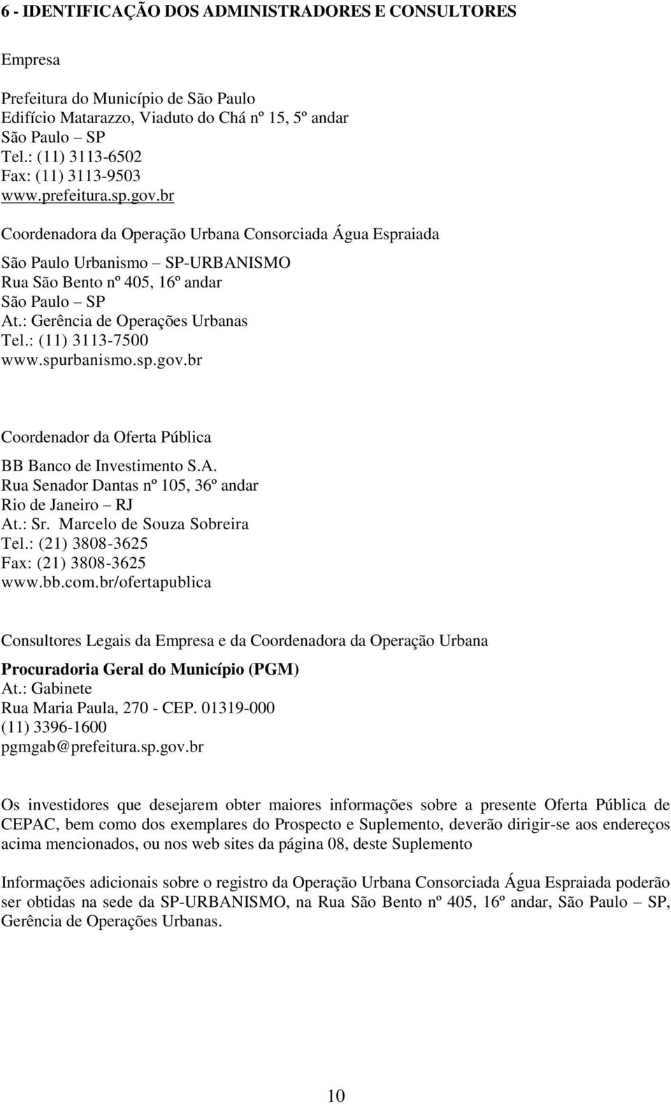 br Coordenadora da Operação Urbana Consorciada Água Espraiada São Paulo Urbanismo SP-URBANISMO Rua São Bento nº 405, 16º andar São Paulo SP At.: Gerência de Operações Urbanas Tel.: (11) 3113-7500 www.