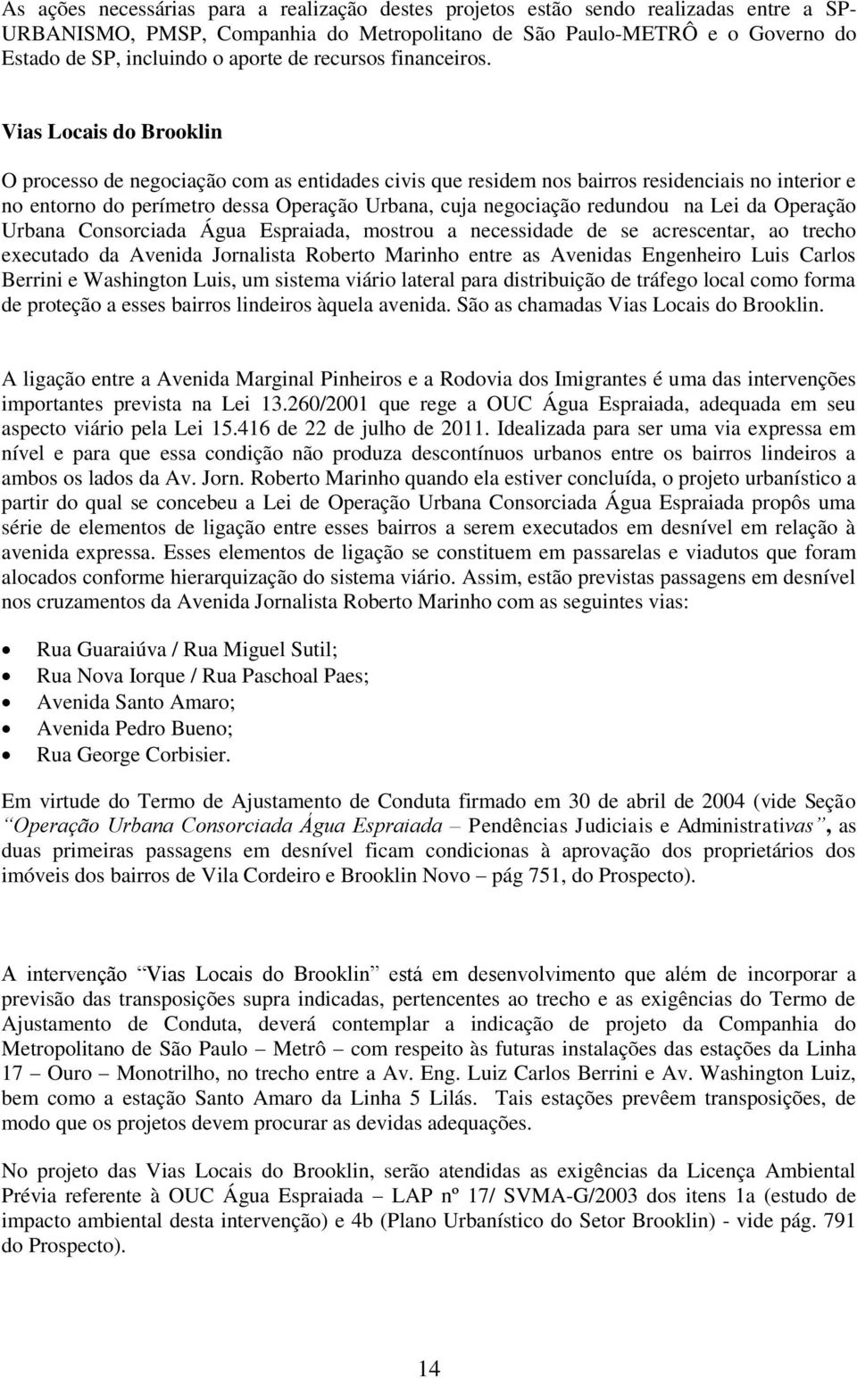 Vias Locais do Brooklin O processo de negociação com as entidades civis que residem nos bairros residenciais no interior e no entorno do perímetro dessa Operação Urbana, cuja negociação redundou na