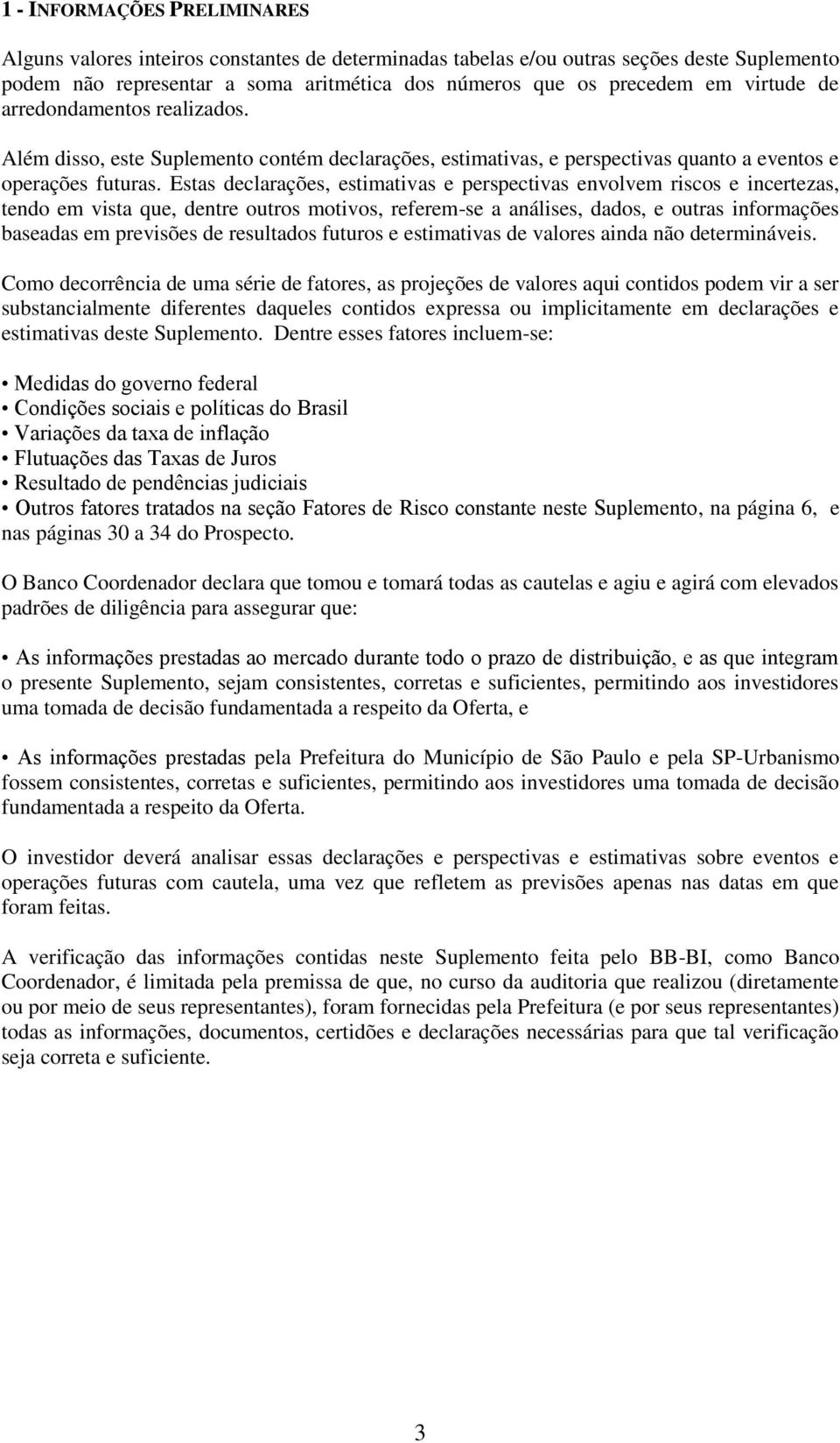 Estas declarações, estimativas e perspectivas envolvem riscos e incertezas, tendo em vista que, dentre outros motivos, referem-se a análises, dados, e outras informações baseadas em previsões de