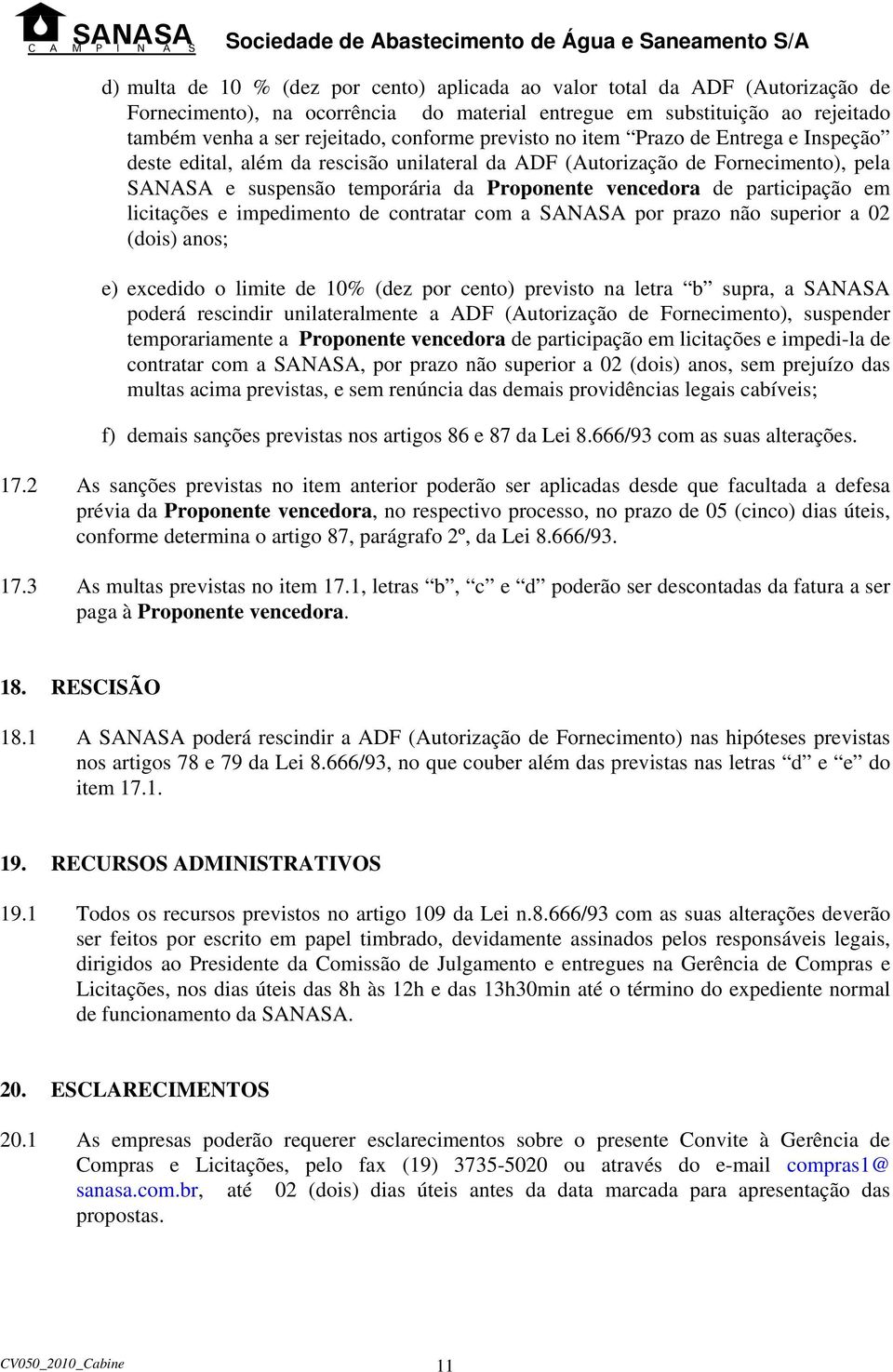 em licitações e impedimento de contratar com a SANASA por prazo não superior a 02 (dois) anos; e) excedido o limite de 10% (dez por cento) previsto na letra b supra, a SANASA poderá rescindir