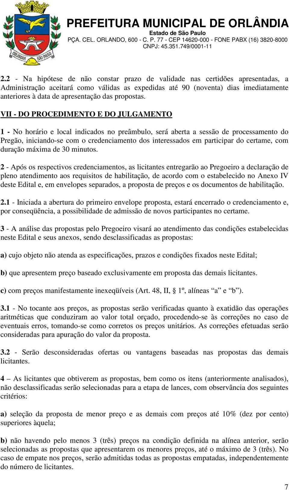 VII - DO PROCEDIMENTO E DO JULGAMENTO 1 - No horário e local indicados no preâmbulo, será aberta a sessão de processamento do Pregão, iniciando-se com o credenciamento dos interessados em participar