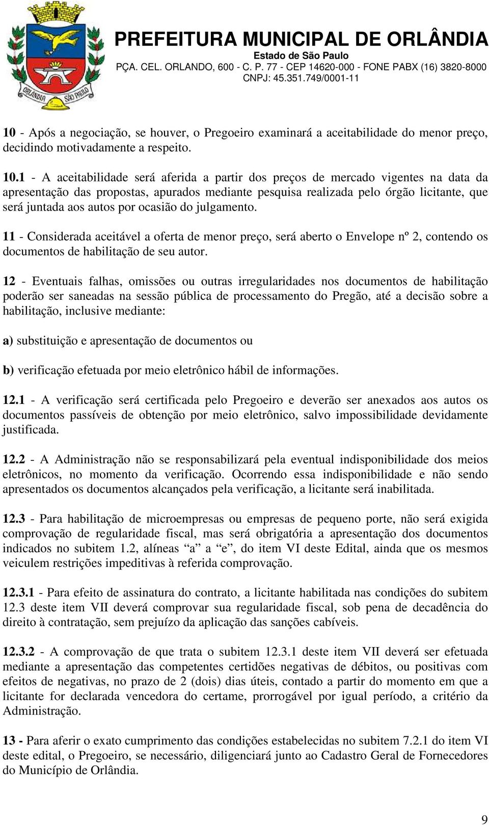 por ocasião do julgamento. 11 - Considerada aceitável a oferta de menor preço, será aberto o Envelope nº 2, contendo os documentos de habilitação de seu autor.