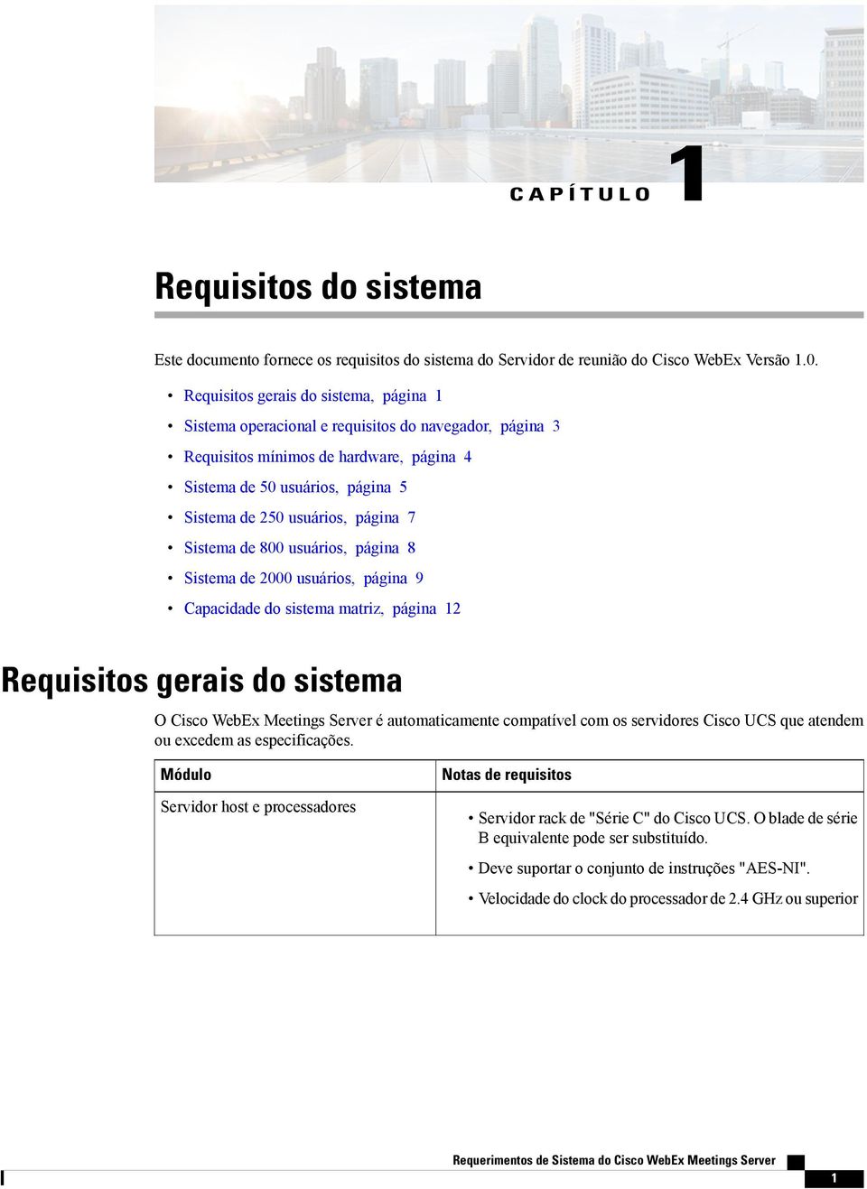 página 7 Sistema de 800 usuários, página 8 Sistema de 2000 usuários, página 9 Capacidade do sistema matriz, página 12 Requisitos gerais do sistema O Cisco WebEx Meetings Server é automaticamente