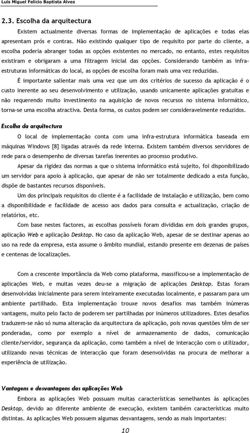 inicial das opções. Considerando também as infraestruturas informáticas do local, as opções de escolha foram mais uma vez reduzidas.