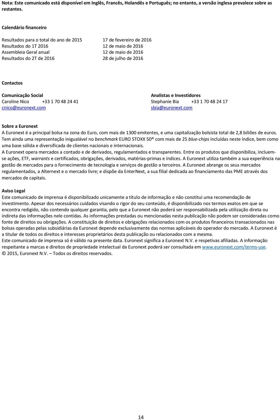 julho de 2016 Contactos Comunicação Social Caroline Nico +33 1 70 48 24 41 cnico@euronext.com Analistas e Investidores Stephanie Bia +33 1 70 48 24 17 sbia@euronext.