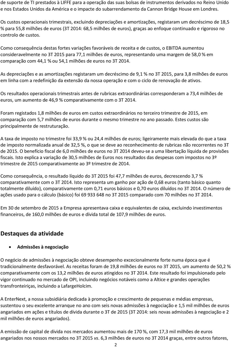 Os custos operacionais trimestrais, excluindo depreciações e amortizações, registaram um decréscimo de 18,5 para 55,8 milhões de euros (3T 2014: 68,5 milhões de euros), graças ao enfoque continuado e