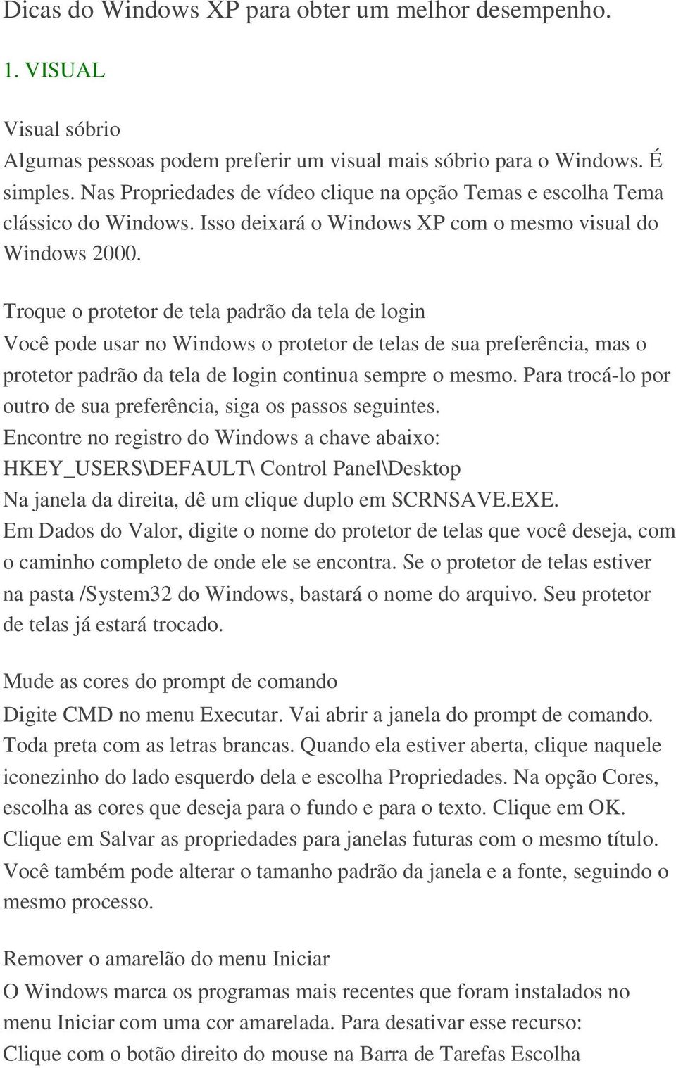 Troque o protetor de tela padrão da tela de login Você pode usar no Windows o protetor de telas de sua preferência, mas o protetor padrão da tela de login continua sempre o mesmo.