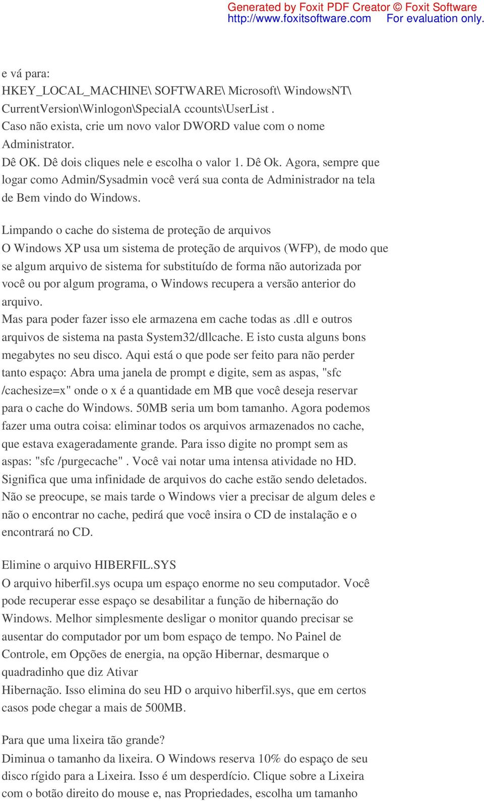 Limpando o cache do sistema de proteção de arquivos O Windows XP usa um sistema de proteção de arquivos (WFP), de modo que se algum arquivo de sistema for substituído de forma não autorizada por você