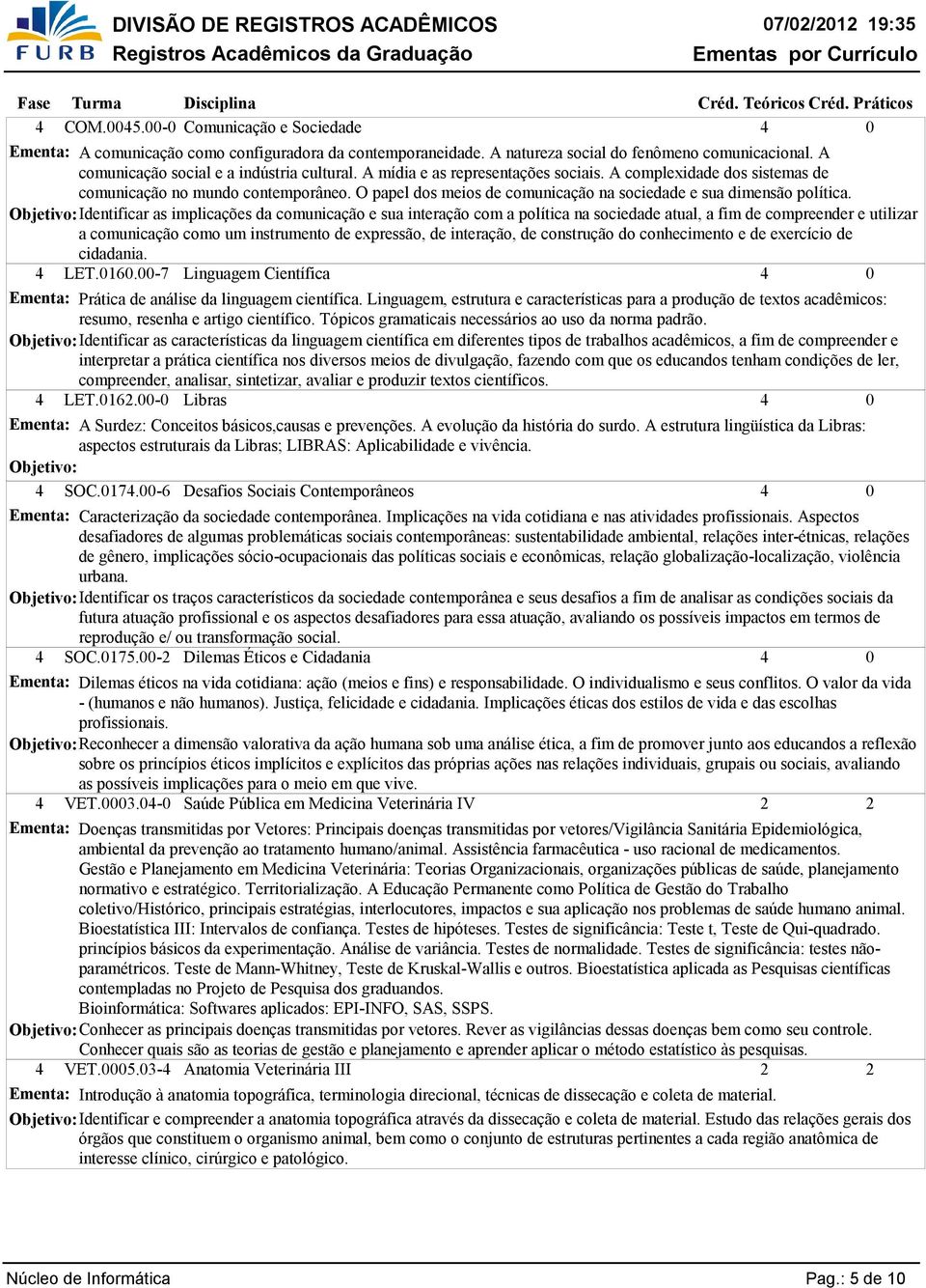 Objetivo: Identificar as implicações da comunicação e sua interação com a política na sociedade atual, a fim de compreender e utilizar a comunicação como um instrumento de expressão, de interação, de