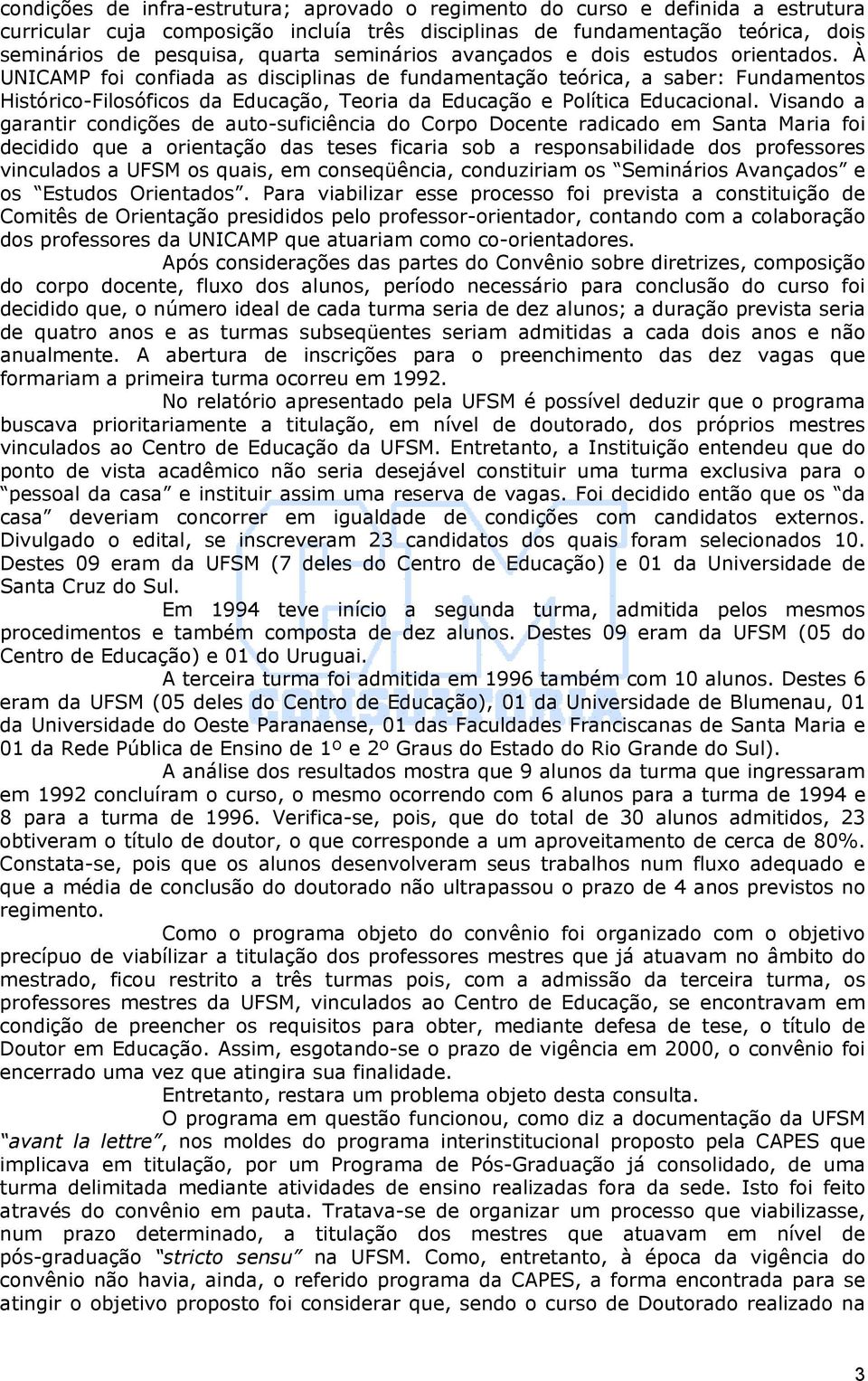 À UNICAMP foi confiada as disciplinas de fundamentação teórica, a saber: Fundamentos Histórico-Filosóficos da Educação, Teoria da Educação e Política Educacional.