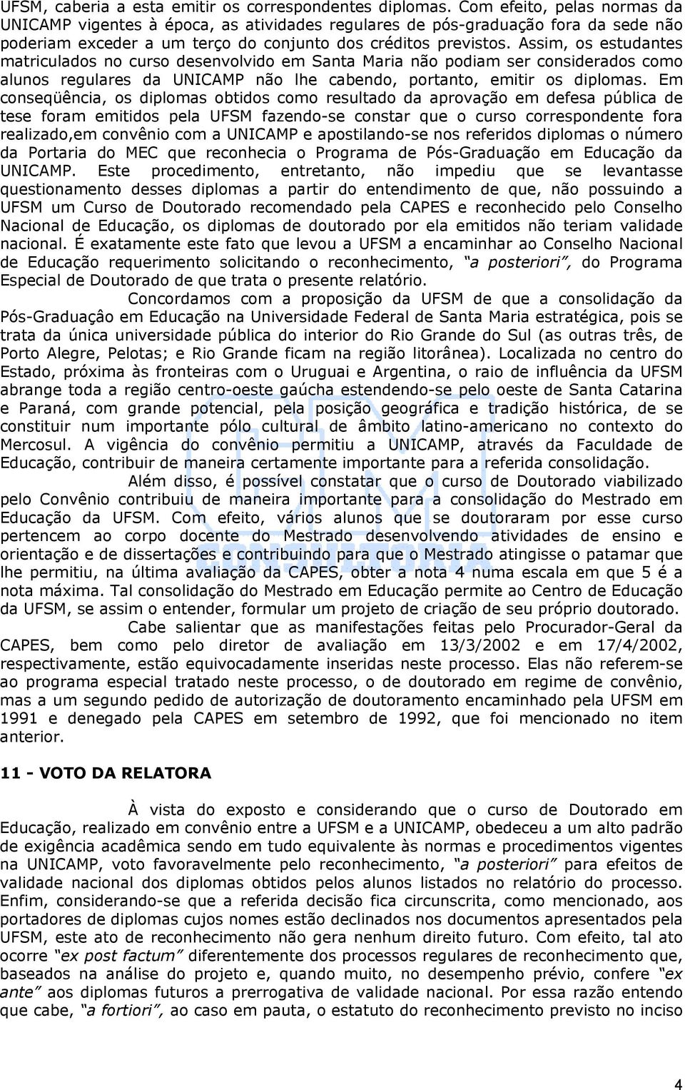 Assim, os estudantes matriculados no curso desenvolvido em Santa Maria não podiam ser considerados como alunos regulares da UNICAMP não lhe cabendo, portanto, emitir os diplomas.