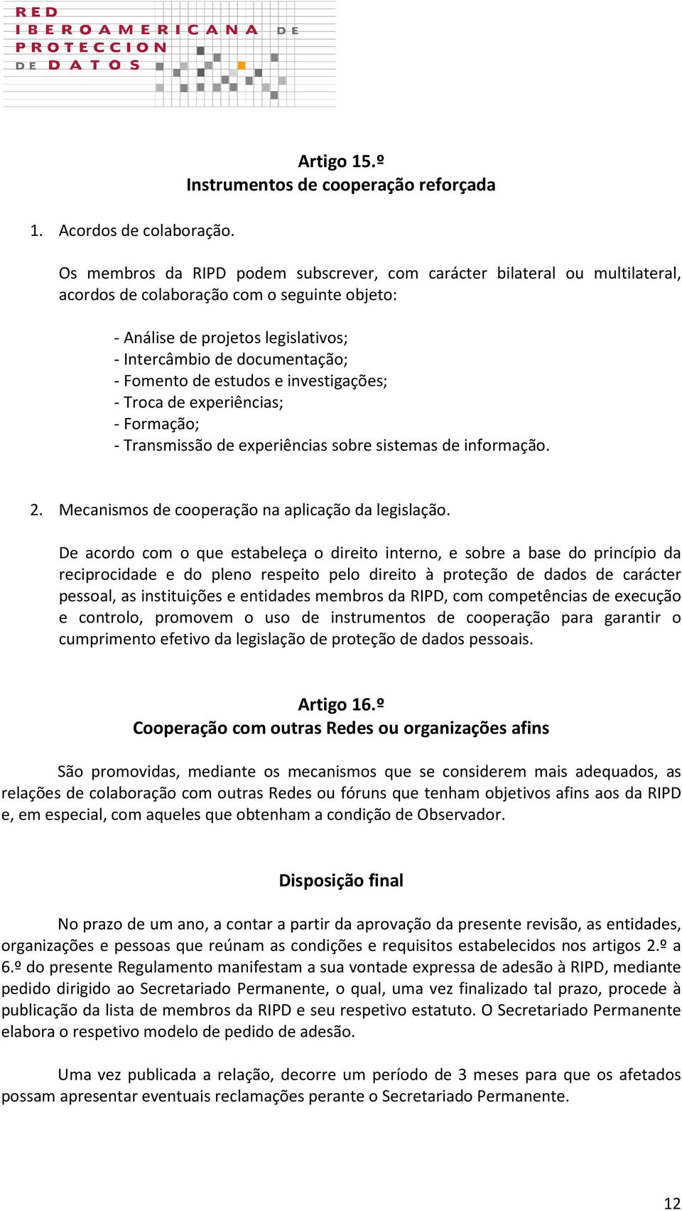 Intercâmbio de documentação; - Fomento de estudos e investigações; - Troca de experiências; - Formação; - Transmissão de experiências sobre sistemas de informação. 2.