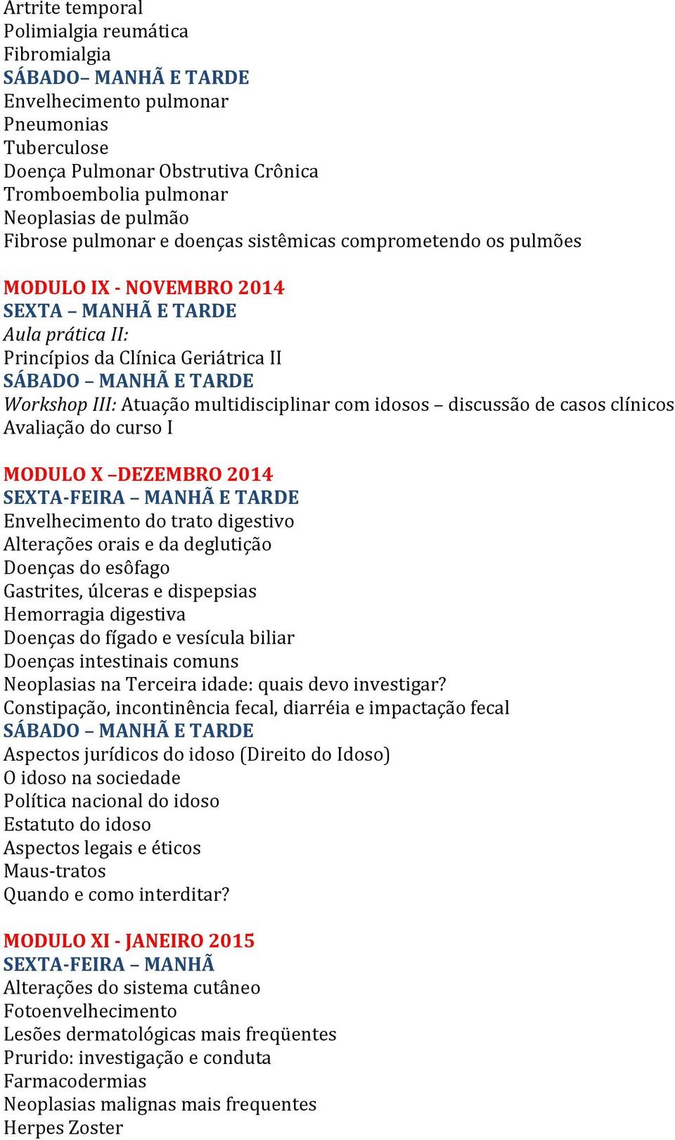 multidisciplinar com idosos discussão de casos clínicos Avaliação do curso I MODULO X DEZEMBRO 2014 Envelhecimento do trato digestivo Alterações orais e da deglutição Doenças do esôfago Gastrites,