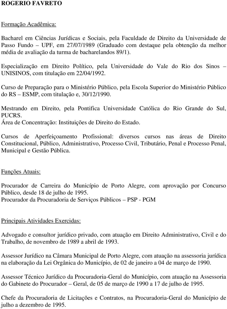 Curso de Preparação para o Ministério Público, pela Escola Superior do Ministério Público do RS ESMP, com titulação e, 30/12/1990.