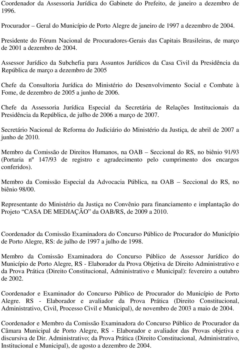 Assessor Jurídico da Subchefia para Assuntos Jurídicos da Casa Civil da Presidência da República de março a dezembro de 2005 Chefe da Consultoria Jurídica do Ministério do Desenvolvimento Social e