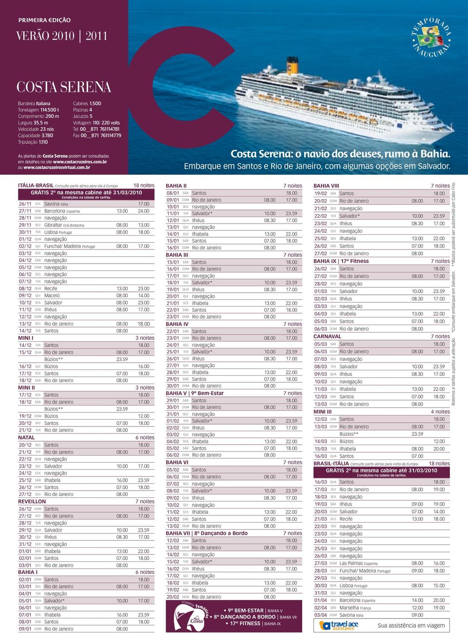 costacruzeirosvirtual.com.br Costa Serena: o navio dos deuses, rumo à Bahia. Embarque em Santos e Rio de Janeiro, com algumas opções em Salvador. Itália-Brasil Consulte parte aérea para ida à Europa.