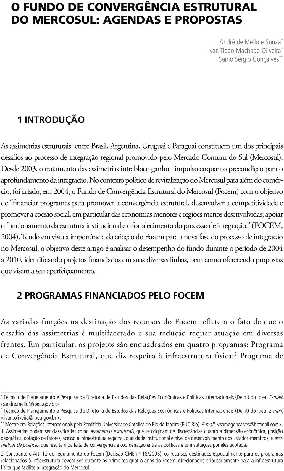 Desde 2003, o tratamento das assimetrias intrabloco ganhou impulso enquanto precondição para o aprofundamento da integração.