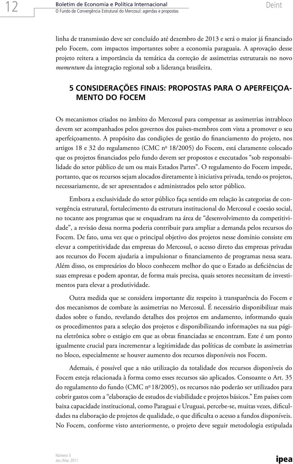 A aprovação desse projeto reitera a importância da temática da correção de assimetrias estruturais no novo momentum da integração regional sob a liderança brasileira.