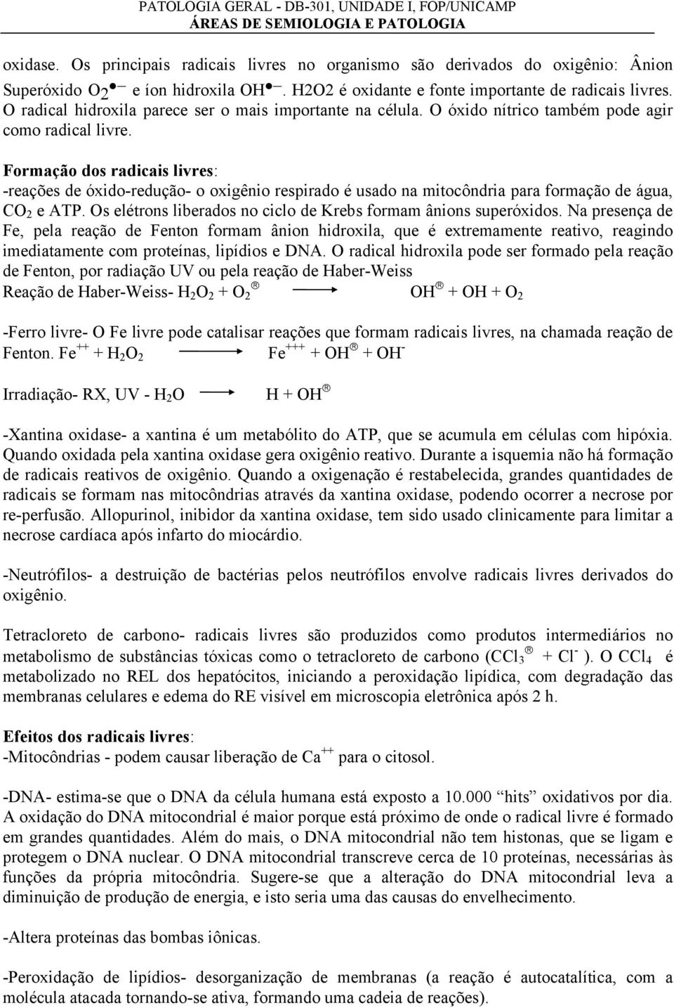 Formação dos radicais livres: -reações de óxido-redução- o oxigênio respirado é usado na mitocôndria para formação de água, CO 2 e ATP.