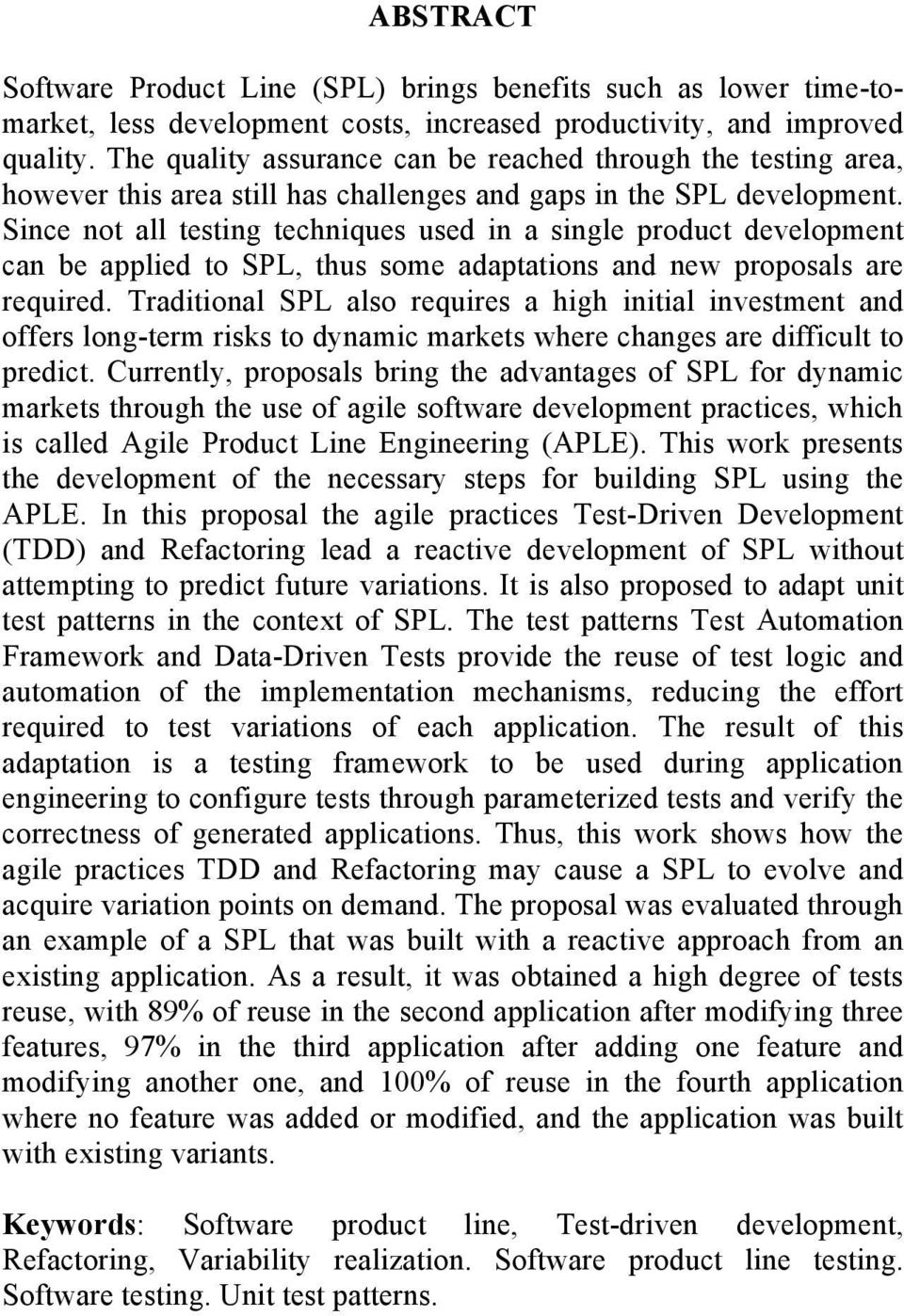 Since not all testing techniques used in a single product development can be applied to SPL, thus some adaptations and new proposals are required.