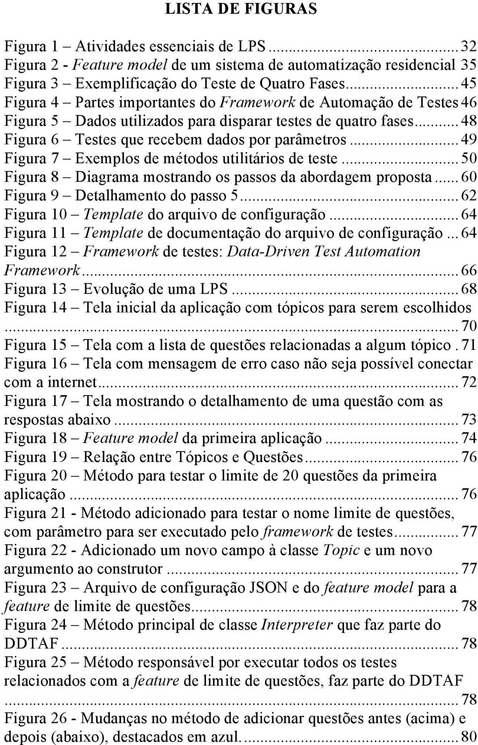 .. 49 Figura 7 Exemplos de métodos utilitários de teste... 50 Figura 8 Diagrama mostrando os passos da abordagem proposta... 60 Figura 9 Detalhamento do passo 5.