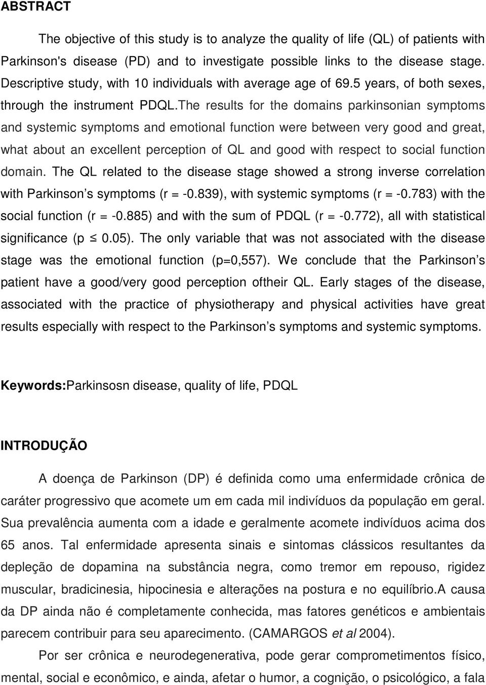 The results for the domains parkinsonian symptoms and systemic symptoms and emotional function were between very good and great, what about an excellent perception of QL and good with respect to