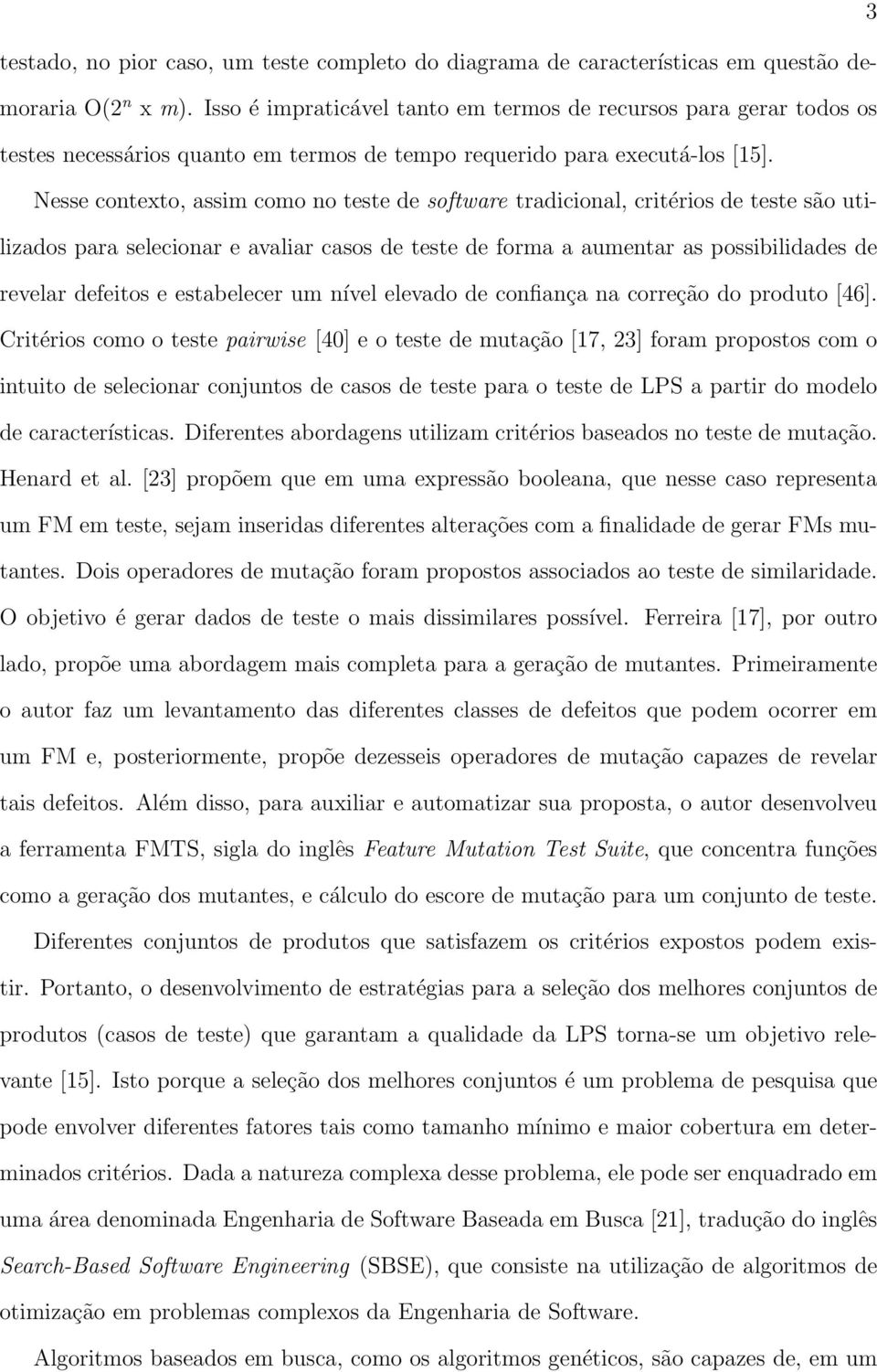 Nesse contexto, assim como no teste de software tradicional, critérios de teste são utilizados para selecionar e avaliar casos de teste de forma a aumentar as possibilidades de revelar defeitos e