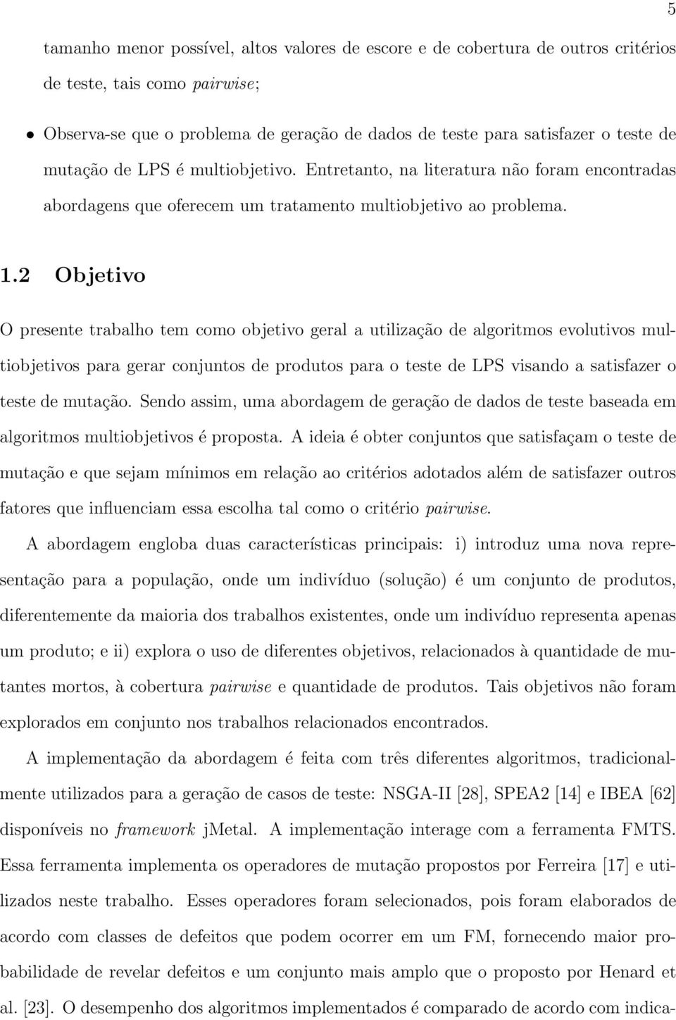 2 Objetivo O presente trabalho tem como objetivo geral a utilização de algoritmos evolutivos multiobjetivos para gerar conjuntos de produtos para o teste de LPS visando a satisfazer o teste de