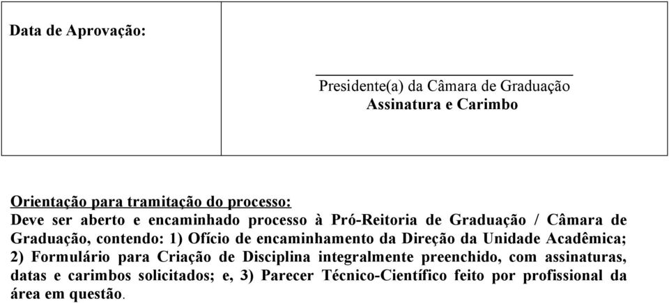 da Direção da Unidade Acadêmica; 2) Formulário para Criação de Disciplina integralmente preenchido, com