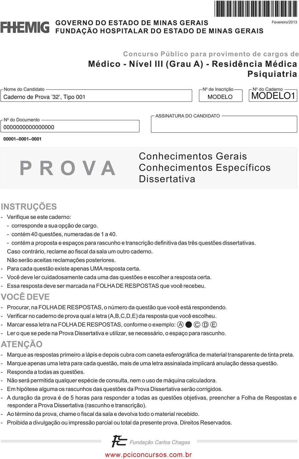 Conhecimentos Gerais Conhecimentos Específicos Dissertativa INSTRUÇÕES - Verifique se este caderno: - corresponde a sua opção de cargo. - contém 40 questões, numeradas de 1 a 40.