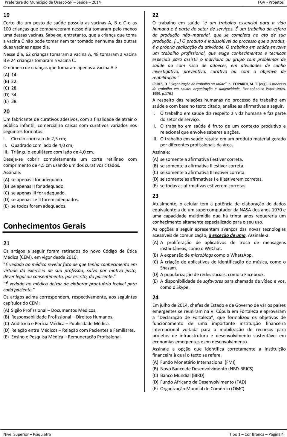 Nesse dia, 62 crianças tomaram a vacina A, 48 tomaram a vacina B e 24 crianças tomaram a vacina C. O número de crianças que tomaram apenas a vacina A é (A) 14. (B) 22. (C) 28. (D) 34. (E) 38.