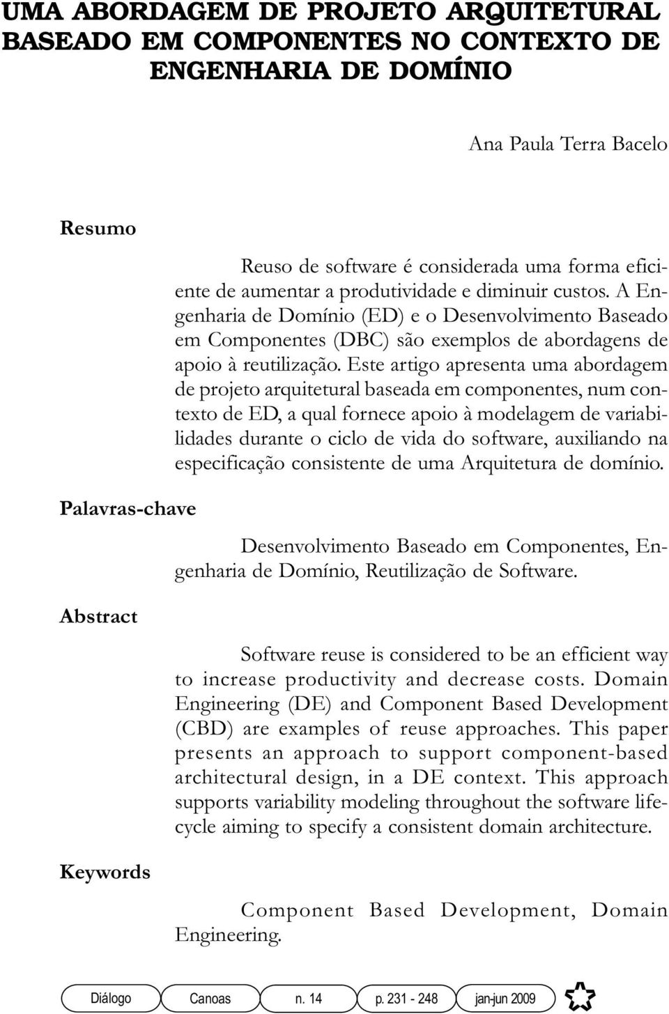 Este artigo apresenta uma abordagem de projeto arquitetural baseada em componentes, num contexto de ED, a qual fornece apoio à modelagem de variabilidades durante o ciclo de vida do software,