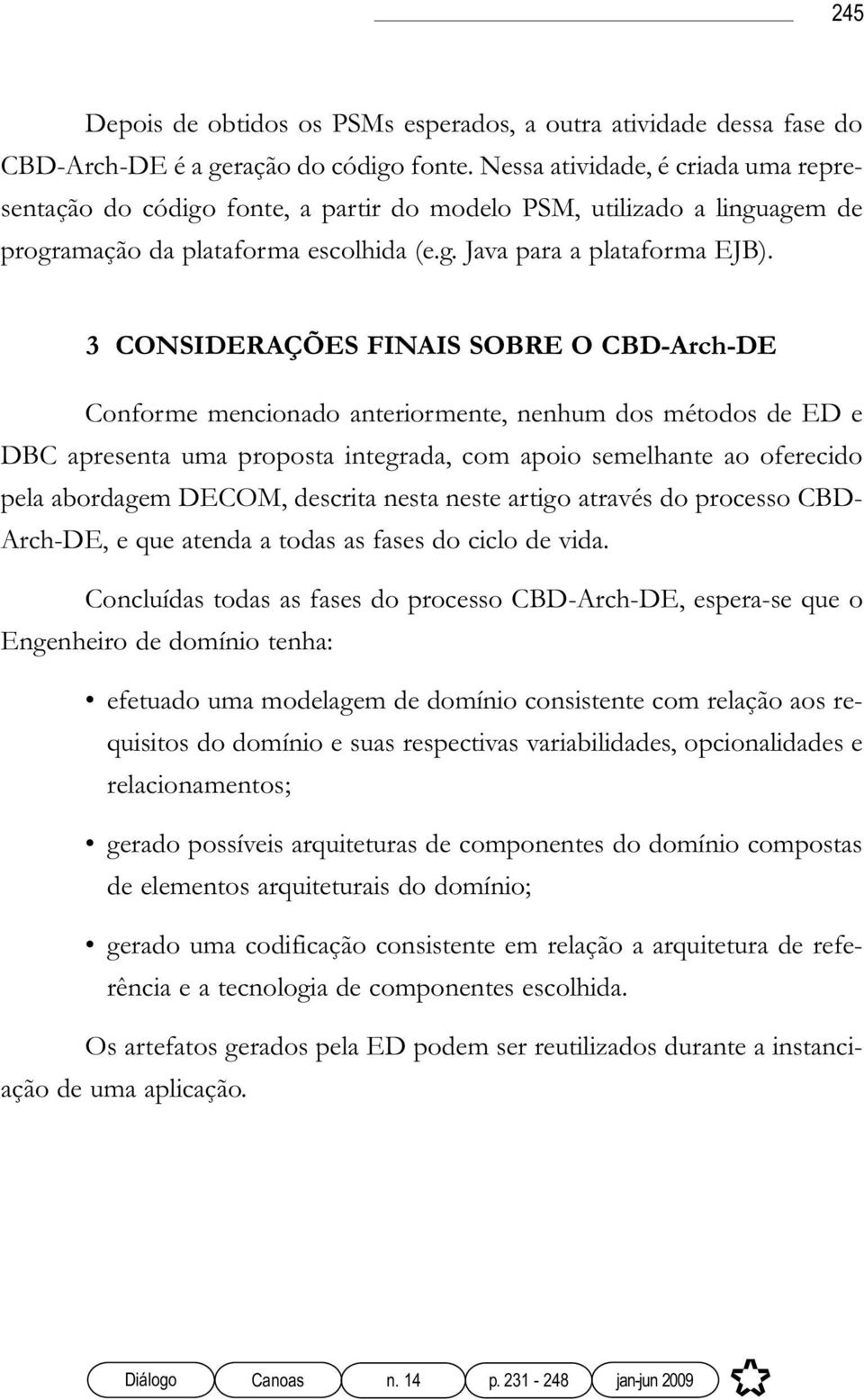 3 CONSIDERAÇÕES FINAIS SOBRE O CBD-Arch-DE Conforme mencionado anteriormente, nenhum dos métodos de ED e DBC apresenta uma proposta integrada, com apoio semelhante ao oferecido pela abordagem DECOM,