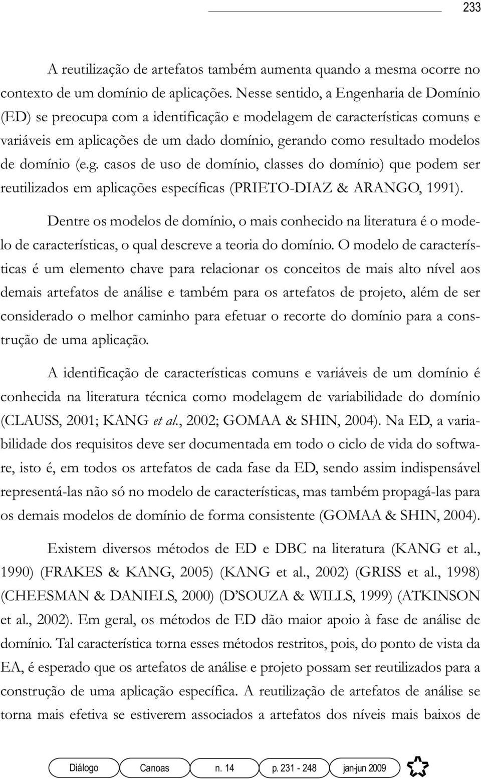 domínio (e.g. casos de uso de domínio, classes do domínio) que podem ser reutilizados em aplicações específicas (PRIETO-DIAZ & ARANGO, 1991).