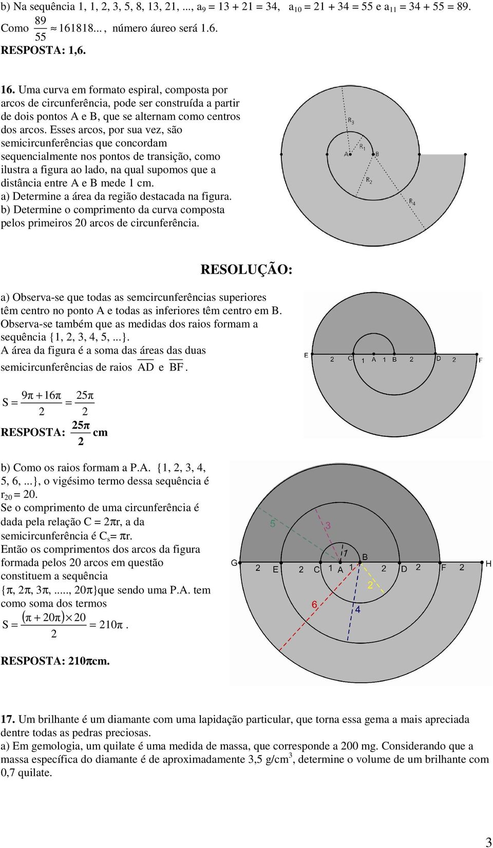 a) Deterie a área da região destacada a figura b) Deterie o coprieto da curva coposta pelos prieiros arcos de circuferêcia a) Observa-se que todas as secircuferêcias superiores tê cetro o poto A e