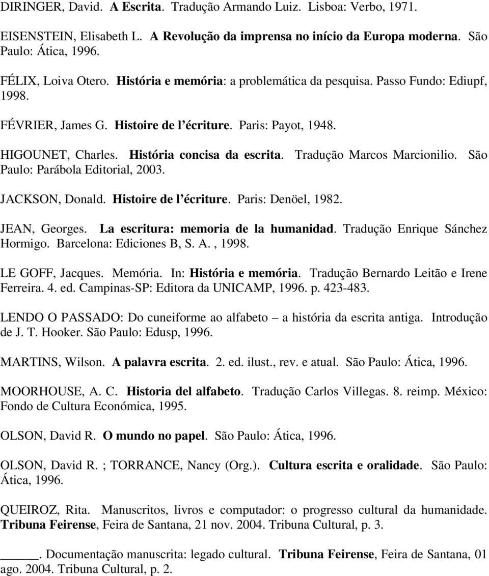 Tradução Marcos Marcionilio. São Paulo: Parábola Editorial, 2003. JACKSON, Donald. Histoire de l écriture. Paris: Denöel, 1982. JEAN, Georges. La escritura: memoria de la humanidad.