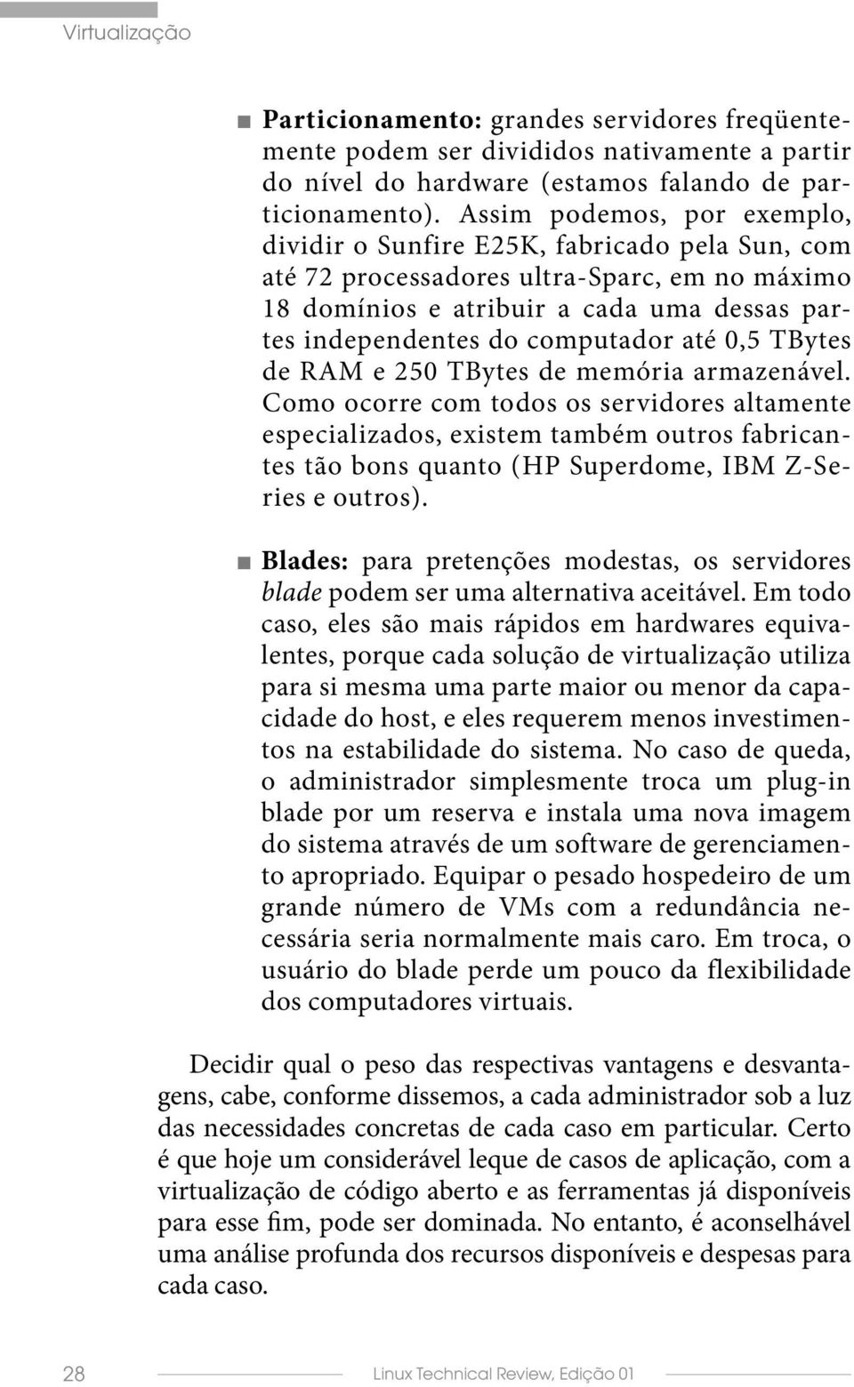 até 0,5 TBytes de RAM e 250 TBytes de memória armazenável.