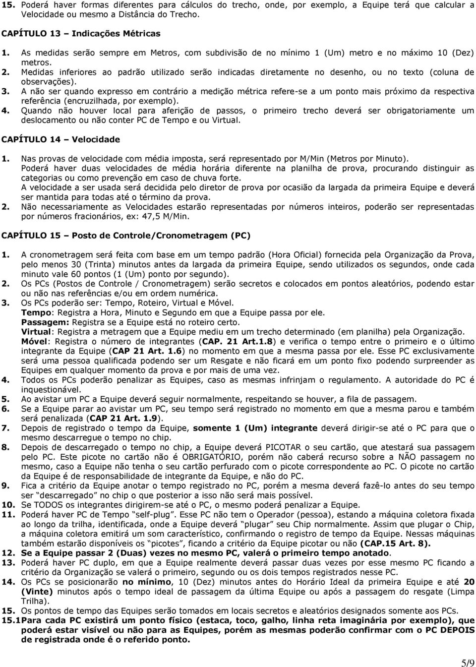 Medidas inferiores ao padrão utilizado serão indicadas diretamente no desenho, ou no texto (coluna de observações). 3.