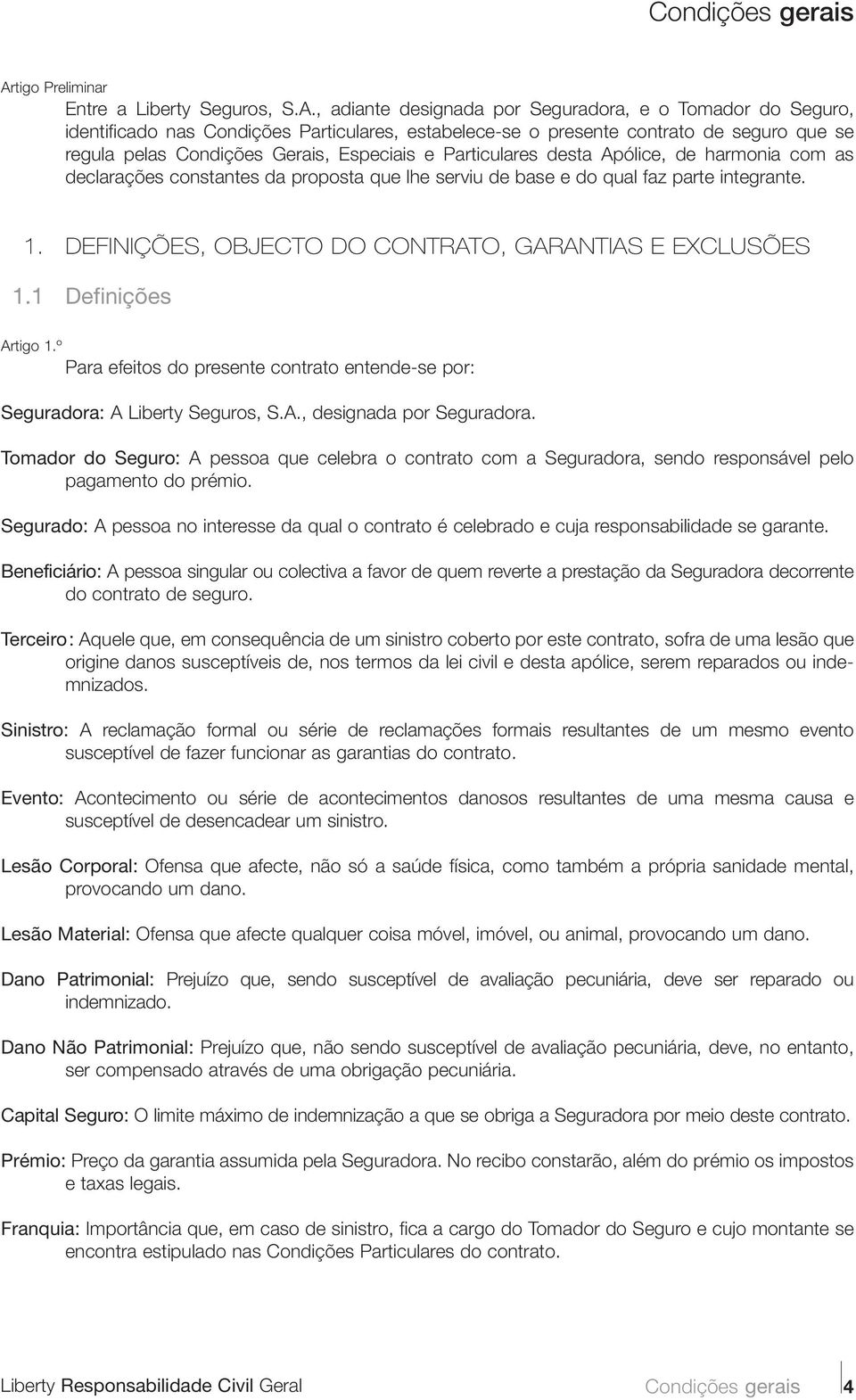 , adiante designada por Seguradora, e o Tomador do Seguro, identificado nas Condições Particulares, estabelece-se o presente contrato de seguro que se regula pelas Condições Gerais, Especiais e