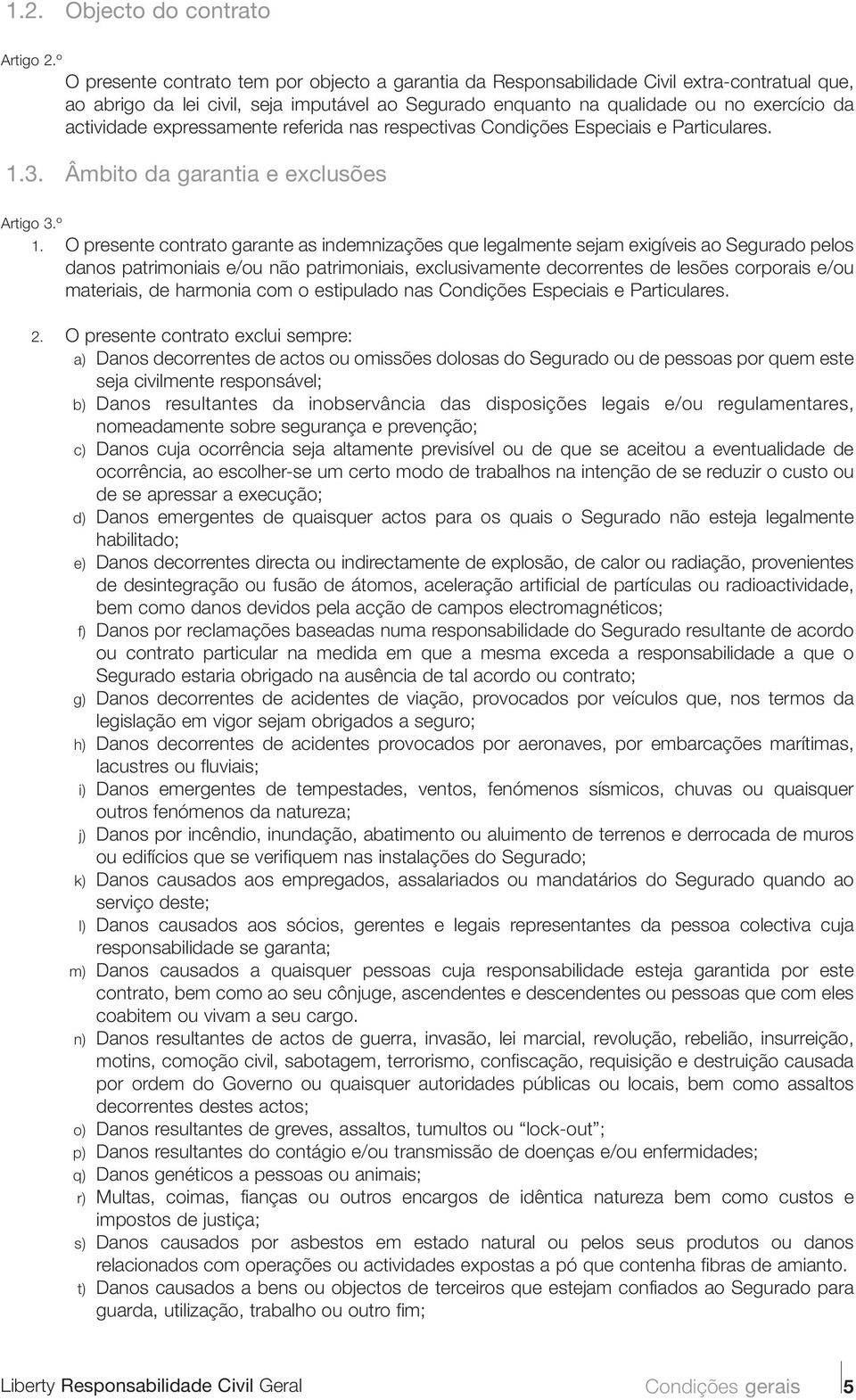 expressamente referida nas respectivas Condições Especiais e Particulares. 1.3. Âmbito da garantia e exclusões Artigo 3.º 1.